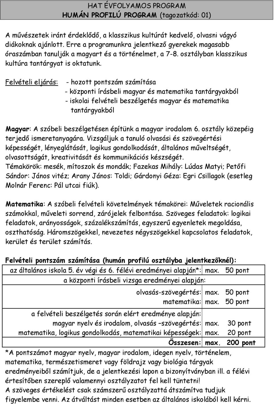 Felvételi eljárás: - hozott pontszám számítása - központi írásbeli magyar és matematika tantárgyakból - iskolai felvételi beszélgetés magyar és matematika tantárgyakból Magyar: A szóbeli