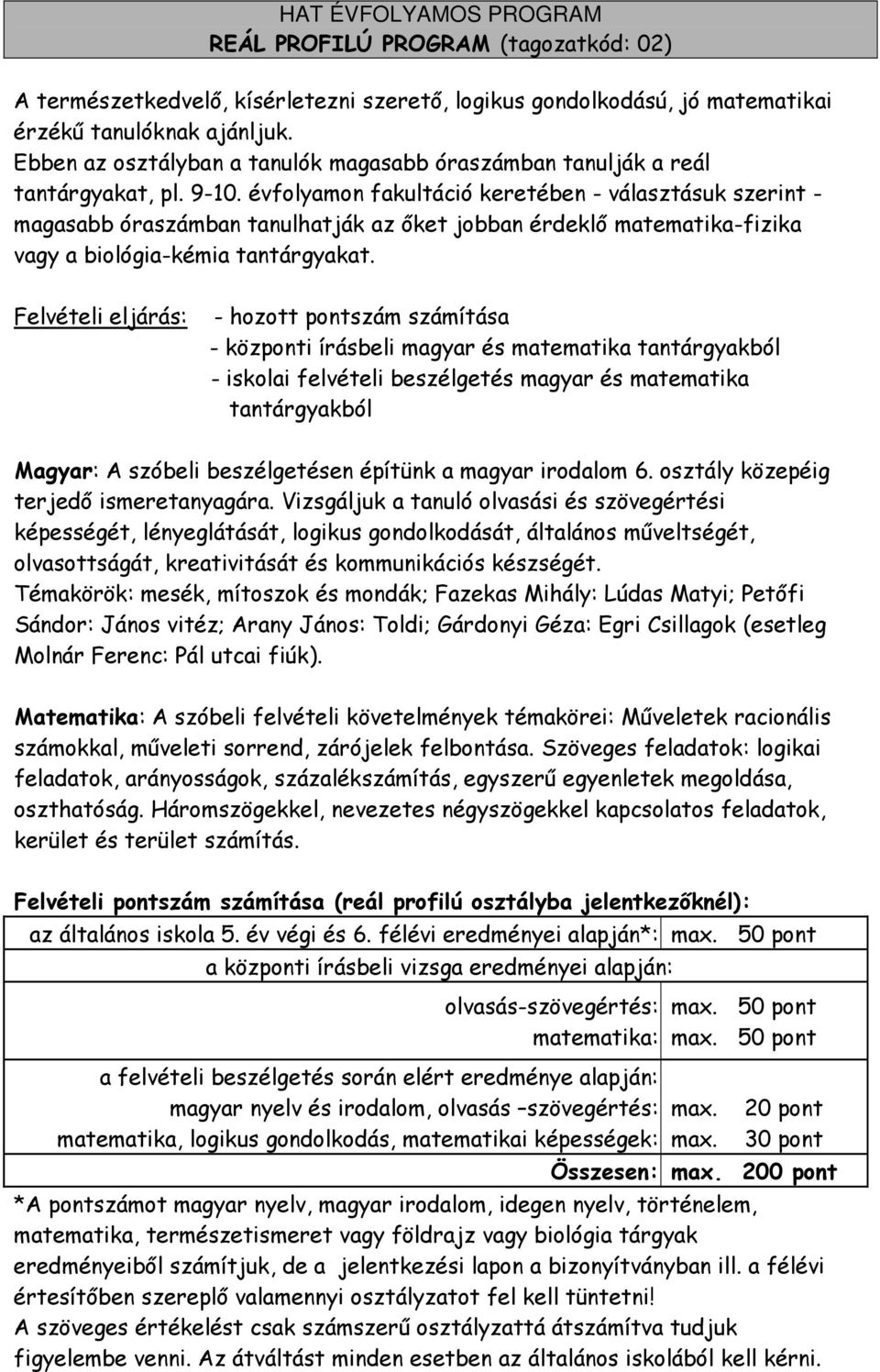 évfolyamon fakultáció keretében - választásuk szerint - magasabb óraszámban tanulhatják az őket jobban érdeklő matematika-fizika vagy a biológia-kémia tantárgyakat.