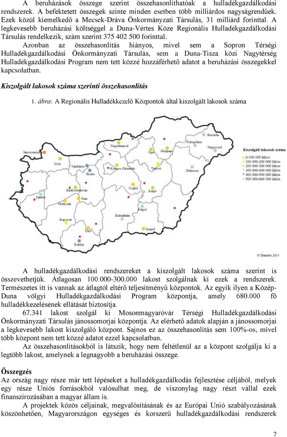 Azonban az összehasonlítás hiányos, mivel sem a Sopron Térségi, sem a Duna-Tisza közi Nagytérség Program nem tett közzé hozzáférhető adatot a beruházási összegekkel kapcsolatban.