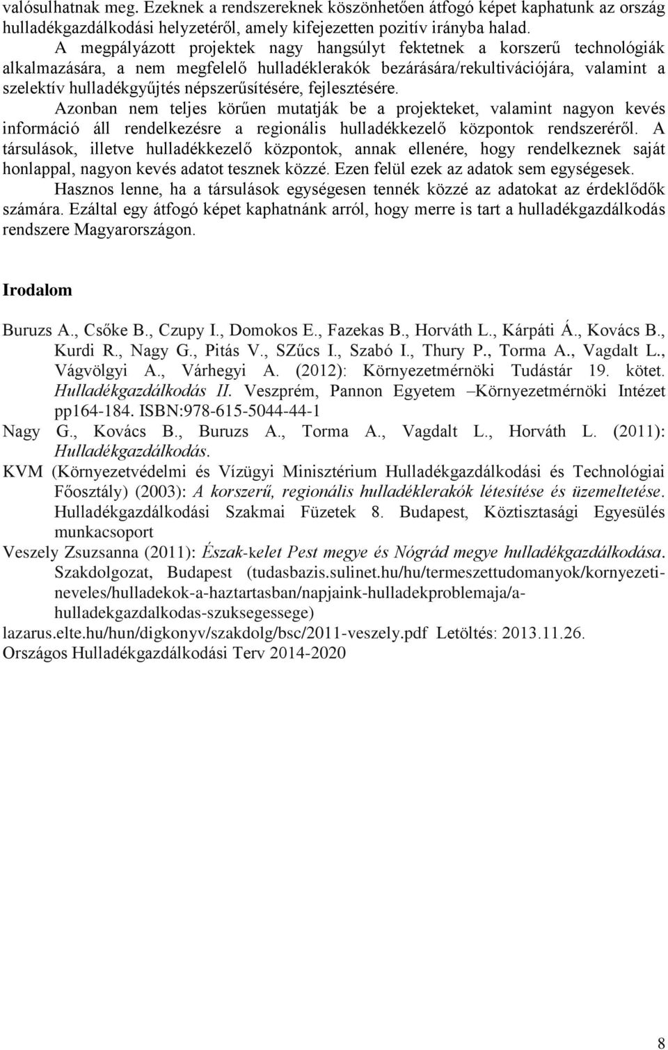 népszerűsítésére, fejlesztésére. Azonban nem teljes körűen mutatják be a projekteket, valamint nagyon kevés információ áll rendelkezésre a regionális hulladékkezelő központok rendszeréről.