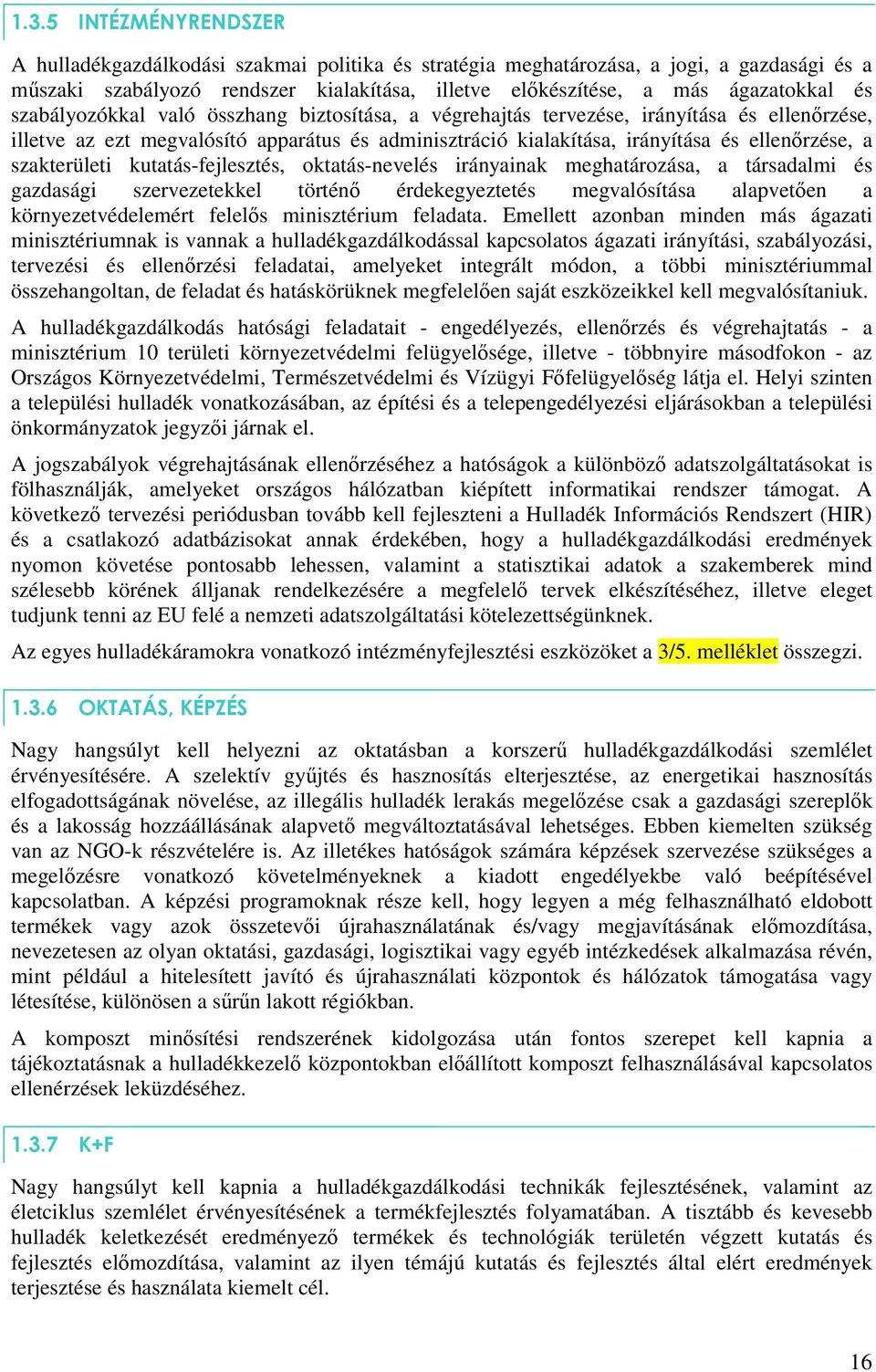 szakterületi kutatás-fejlesztés, oktatás-nevelés irányainak meghatározása, a társadalmi és gazdasági szervezetekkel történı érdekegyeztetés megvalósítása alapvetıen a környezetvédelemért felelıs