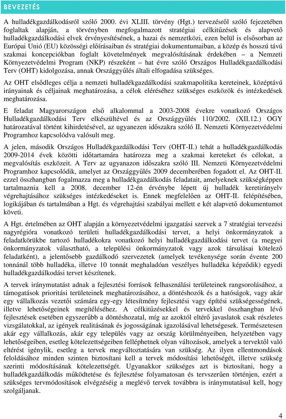 elsısorban az Európai Unió (EU) közösségi elıírásaiban és stratégiai dokumentumaiban, a közép és hosszú távú szakmai koncepciókban foglalt követelmények megvalósításának érdekében a Nemzeti
