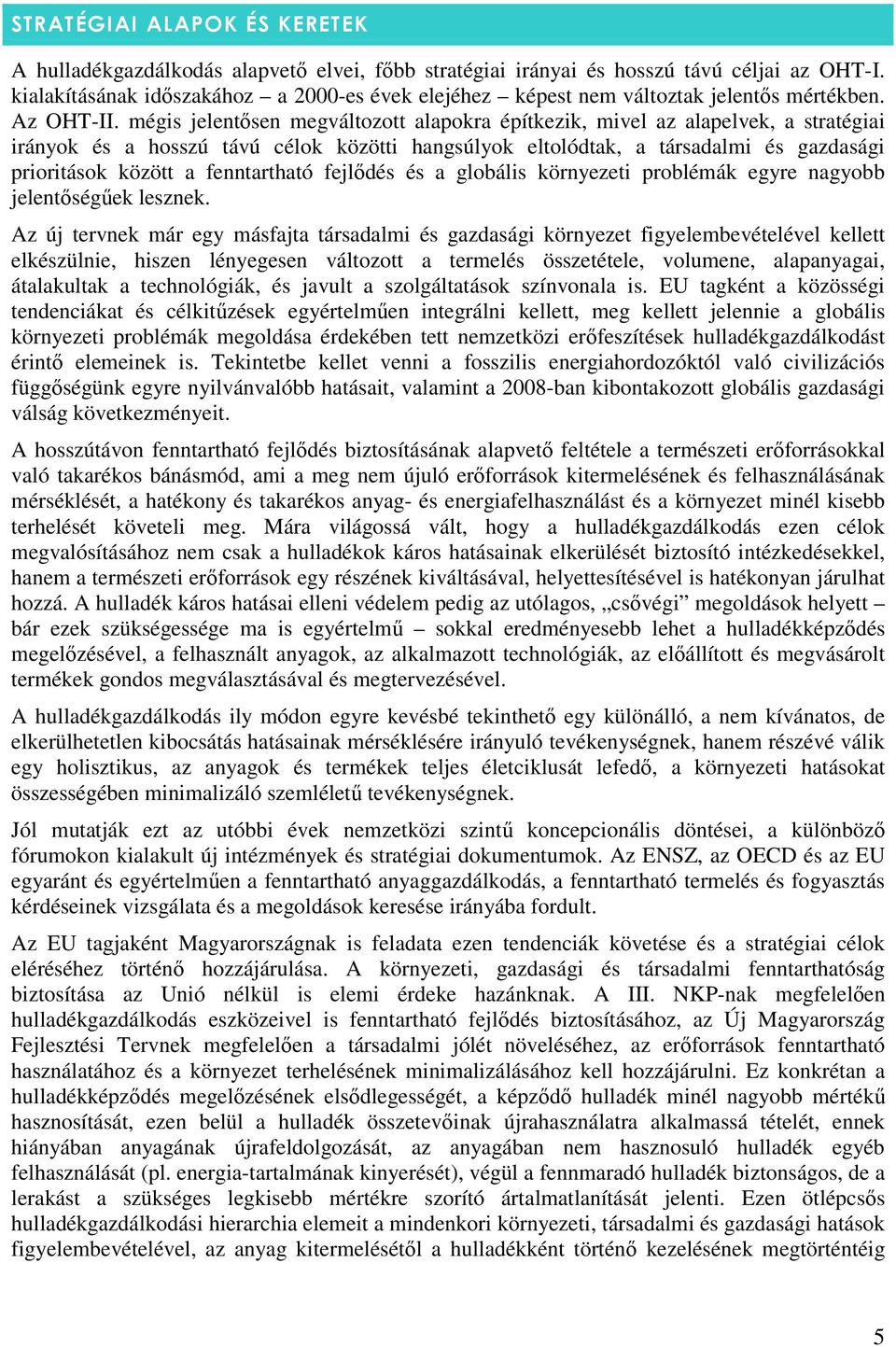 mégis jelentısen megváltozott alapokra építkezik, mivel az alapelvek, a stratégiai irányok és a hosszú távú célok közötti hangsúlyok eltolódtak, a társadalmi és gazdasági prioritások között a