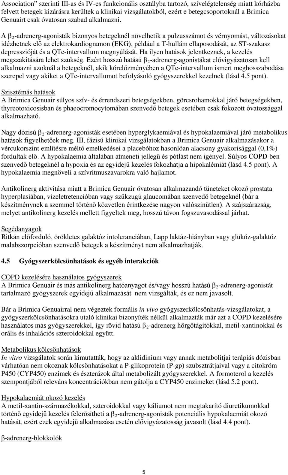 A β 2 -adrenerg-agonisták bizonyos betegeknél növelhetik a pulzusszámot és vérnyomást, változásokat idézhetnek elő az elektrokardiogramon (EKG), például a T-hullám ellaposodását, az ST-szakasz
