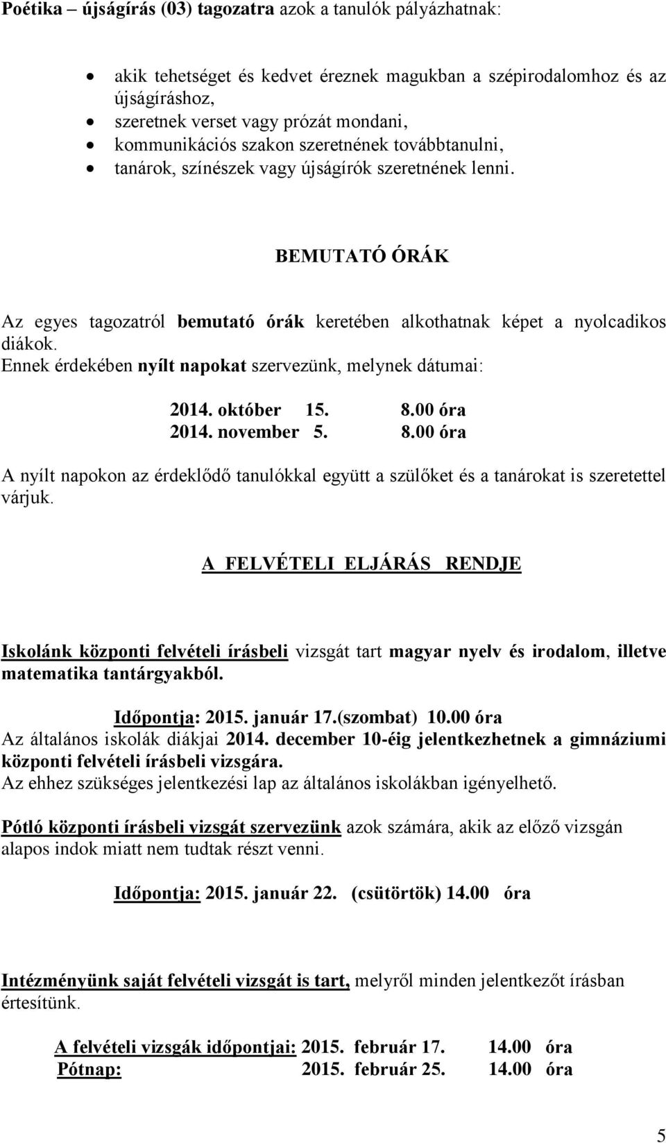 Ennek érdekében nyílt napokat szervezünk, melynek dátumai: 2014. október 15. 8.00 óra 2014. november 5. 8.00 óra A nyílt napokon az érdeklődő tanulókkal együtt a szülőket és a tanárokat is szeretettel várjuk.