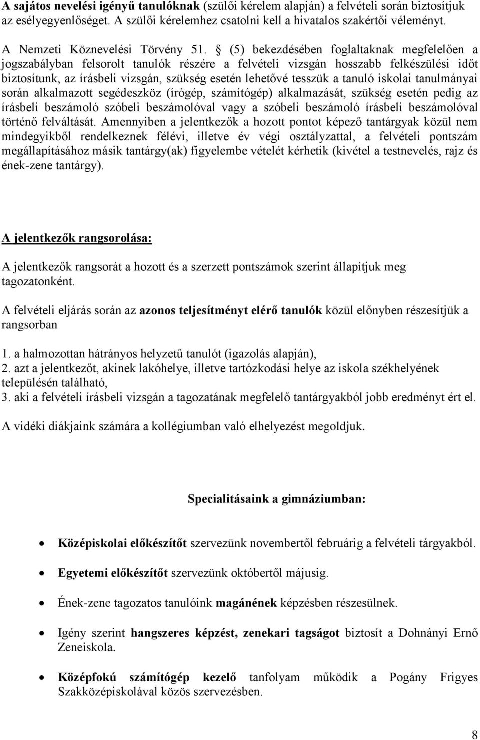 (5) bekezdésében foglaltaknak megfelelően a jogszabályban felsorolt tanulók részére a felvételi vizsgán hosszabb felkészülési időt biztosítunk, az írásbeli vizsgán, szükség esetén lehetővé tesszük a