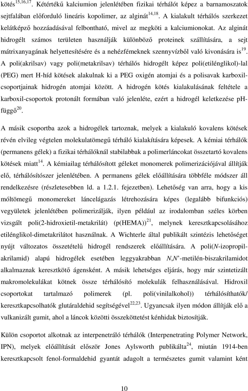 Az alginát hidrogélt számos területen használják különbözı proteinek szállítására, a sejt mátrixanyagának helyettesítésére és a nehézfémeknek szennyvízbıl való kivonására is 19.