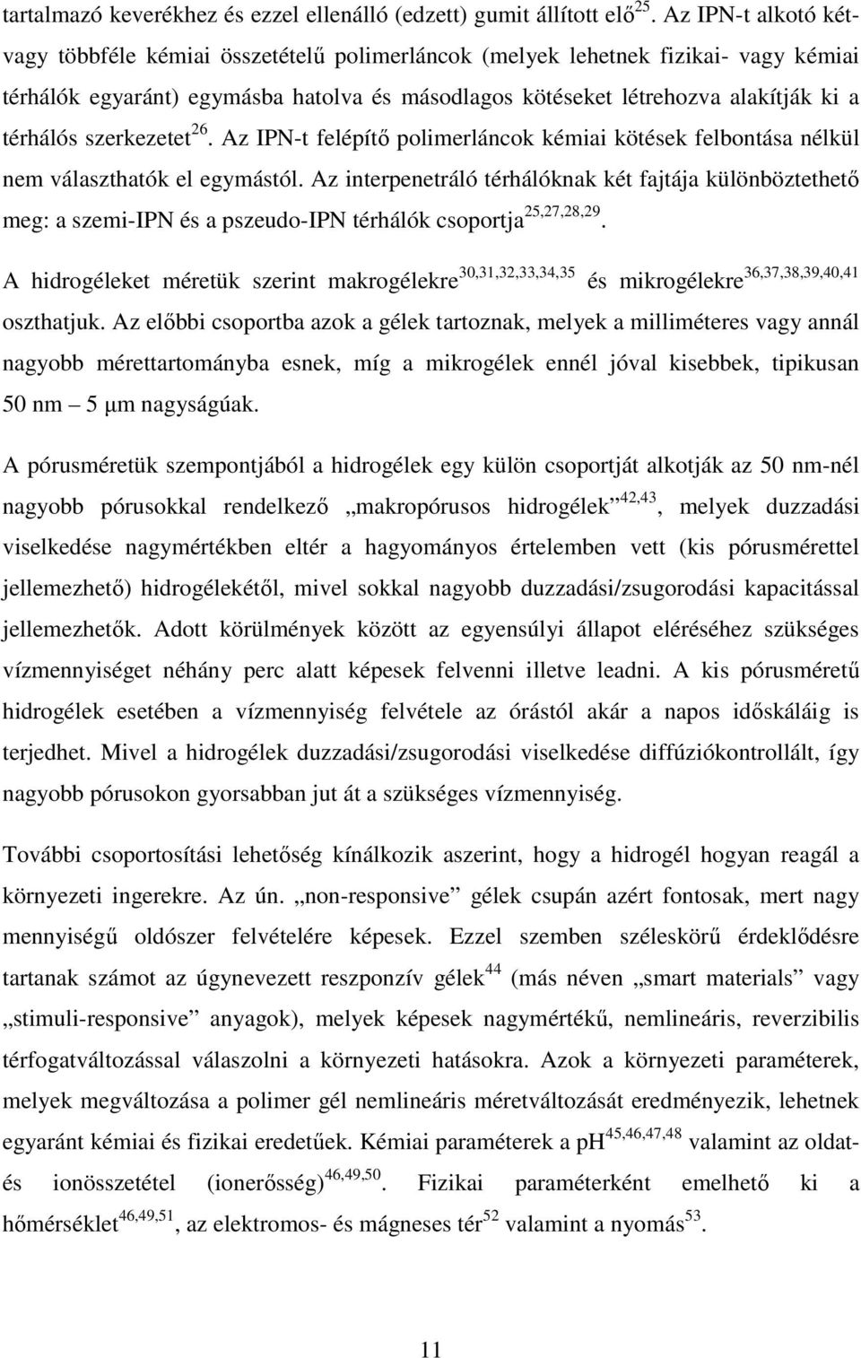 szerkezetet 26. Az IPN-t felépítı polimerláncok kémiai kötések felbontása nélkül nem választhatók el egymástól.