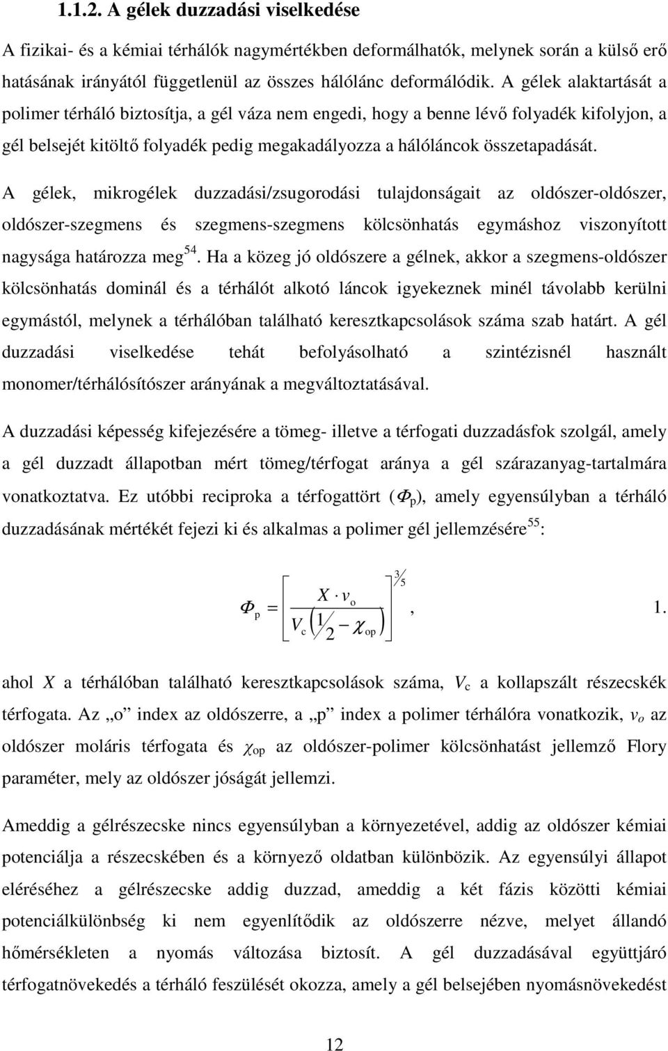 A gélek, mikrogélek duzzadási/zsugorodási tulajdonságait az oldószer-oldószer, oldószer-szegmens és szegmens-szegmens kölcsönhatás egymáshoz viszonyított nagysága határozza meg 54.