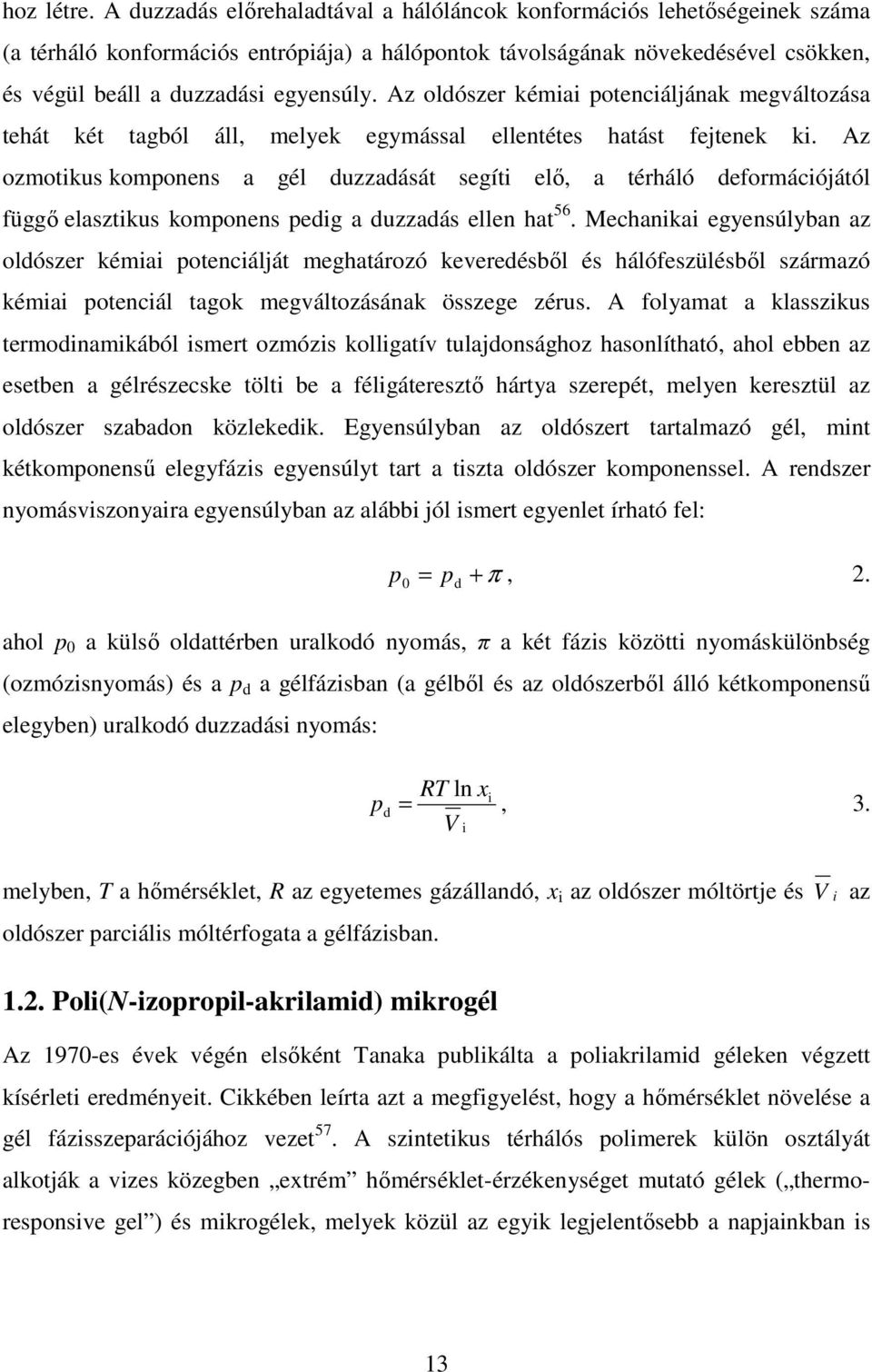Az oldószer kémiai potenciáljának megváltozása tehát két tagból áll, melyek egymással ellentétes hatást fejtenek ki.