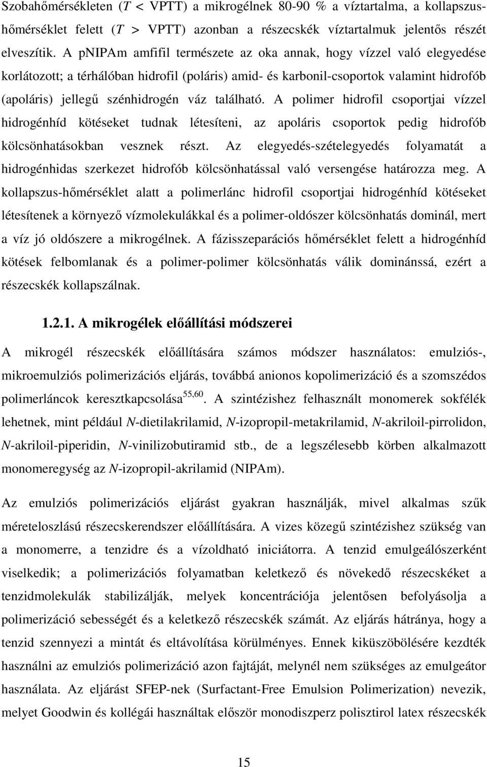 található. A polimer hidrofil csoportjai vízzel hidrogénhíd kötéseket tudnak létesíteni, az apoláris csoportok pedig hidrofób kölcsönhatásokban vesznek részt.