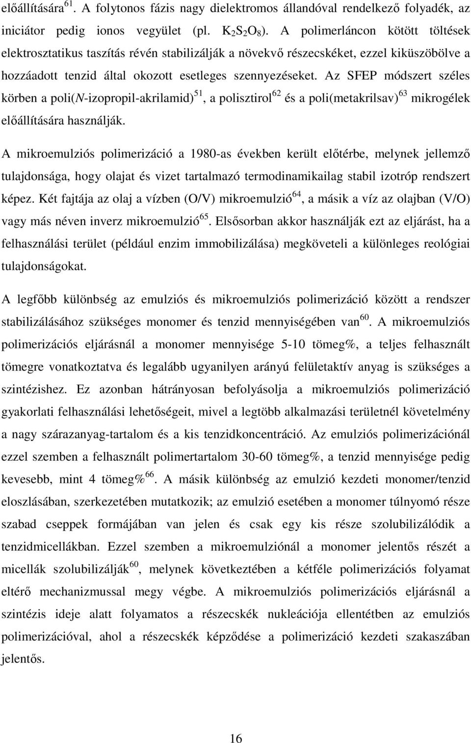 Az SFEP módszert széles körben a poli(n-izopropil-akrilamid) 51, a polisztirol 62 és a poli(metakrilsav) 63 mikrogélek elıállítására használják.
