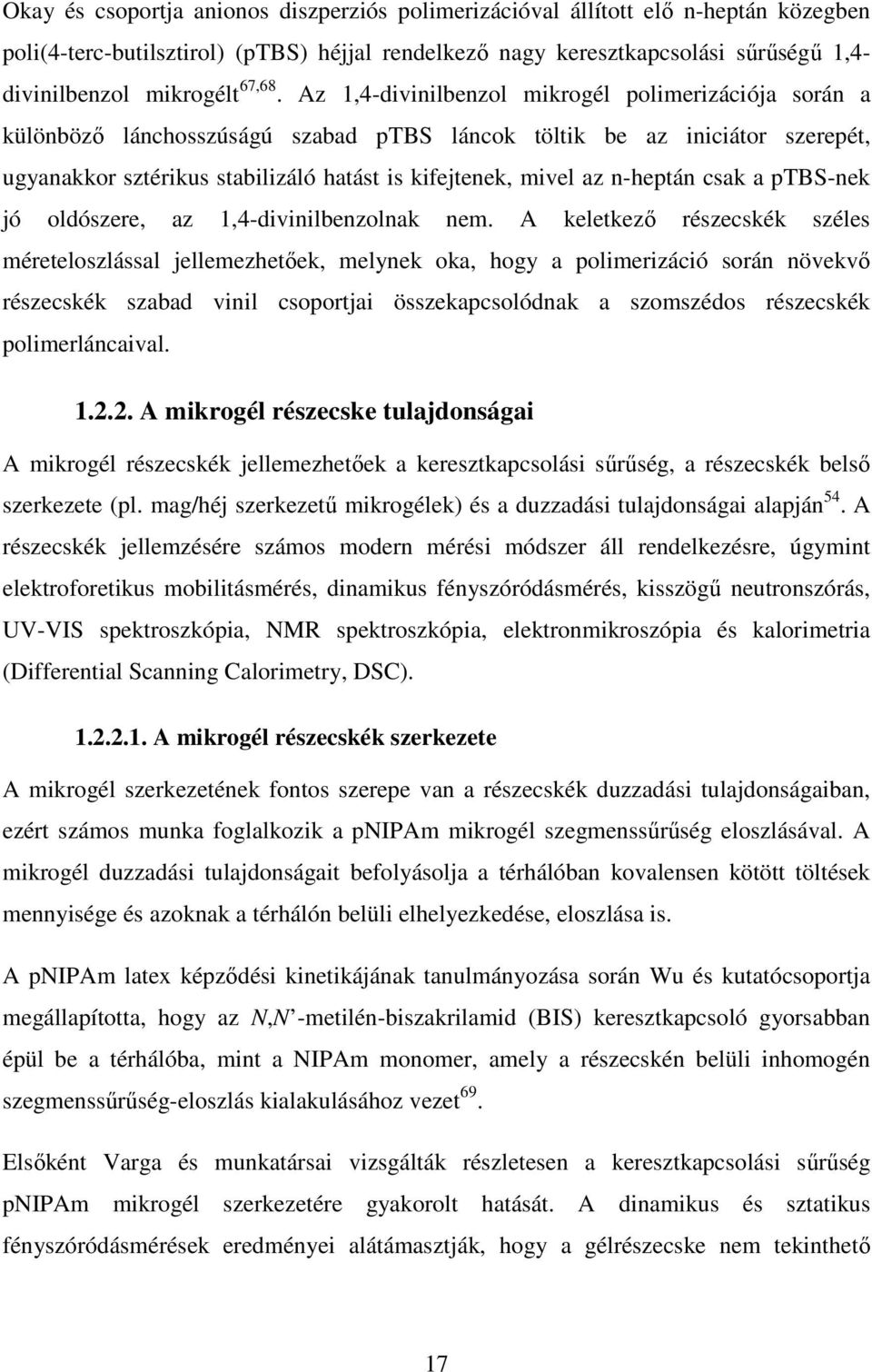 Az 1,4-divinilbenzol mikrogél polimerizációja során a különbözı lánchosszúságú szabad ptbs láncok töltik be az iniciátor szerepét, ugyanakkor sztérikus stabilizáló hatást is kifejtenek, mivel az