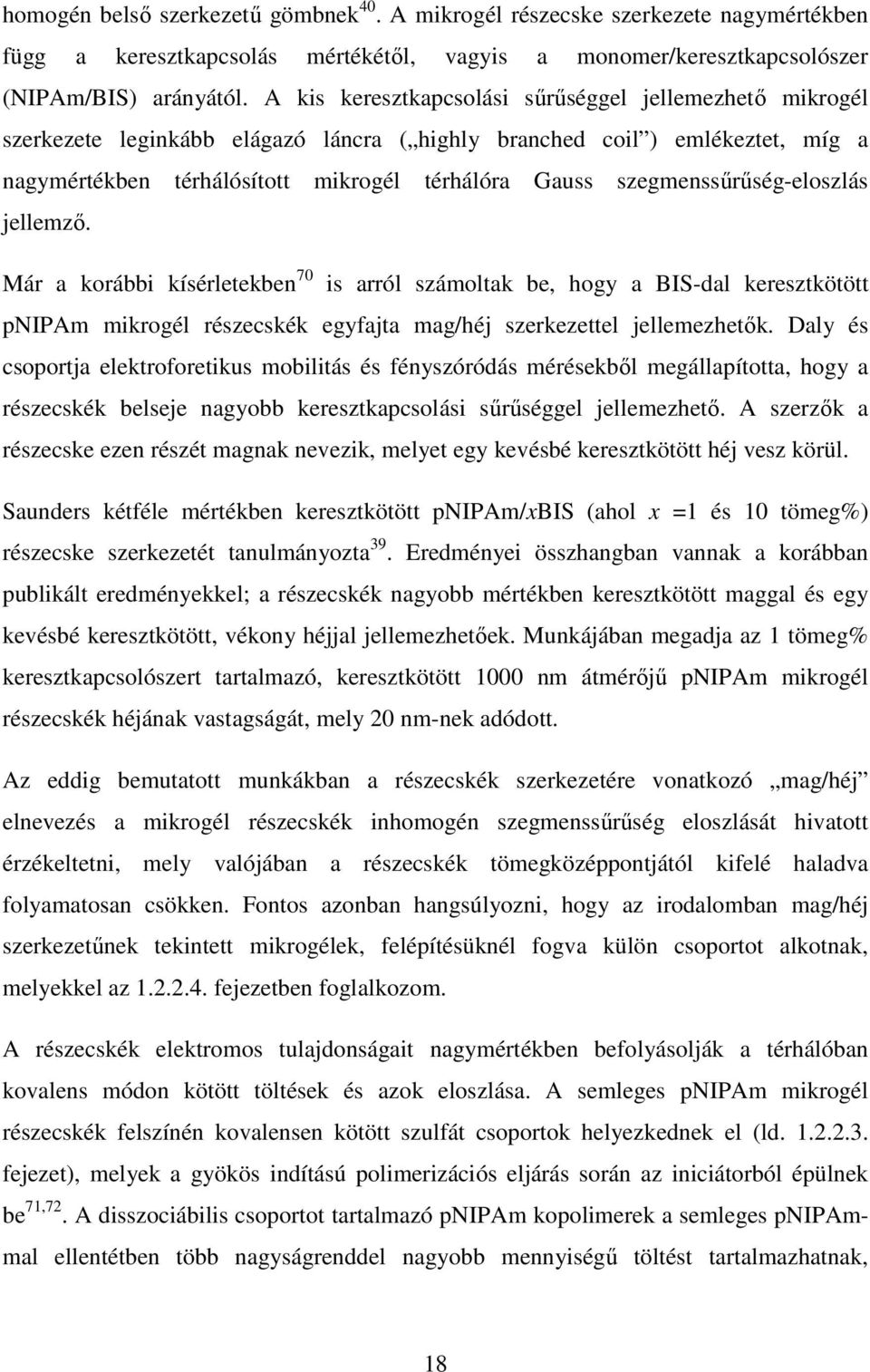 szegmenssőrőség-eloszlás jellemzı. Már a korábbi kísérletekben 70 is arról számoltak be, hogy a BIS-dal keresztkötött pnipam mikrogél részecskék egyfajta mag/héj szerkezettel jellemezhetık.
