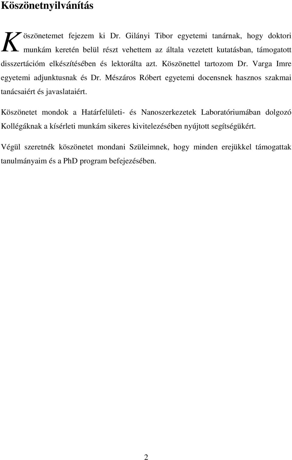 lektorálta azt. Köszönettel tartozom Dr. Varga Imre egyetemi adjunktusnak és Dr. Mészáros Róbert egyetemi docensnek hasznos szakmai tanácsaiért és javaslataiért.