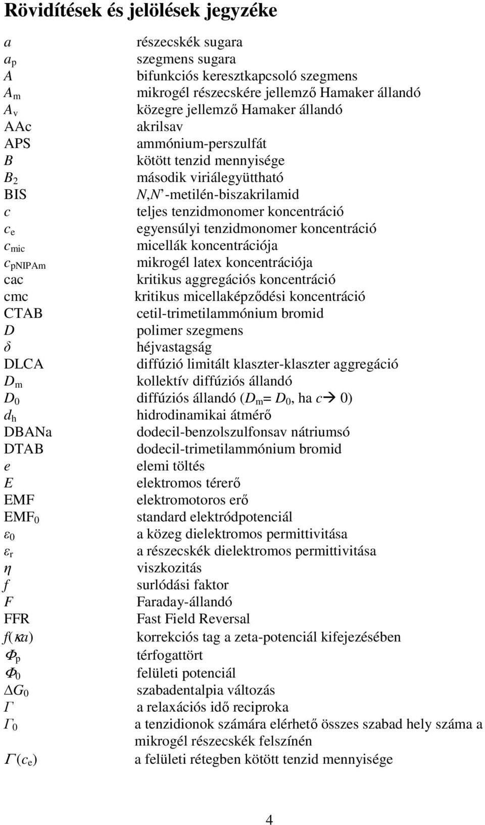 koncentráció c mic micellák koncentrációja c pnipam mikrogél latex koncentrációja cac kritikus aggregációs koncentráció cmc kritikus micellaképzıdési koncentráció CTAB cetil-trimetilammónium bromid D
