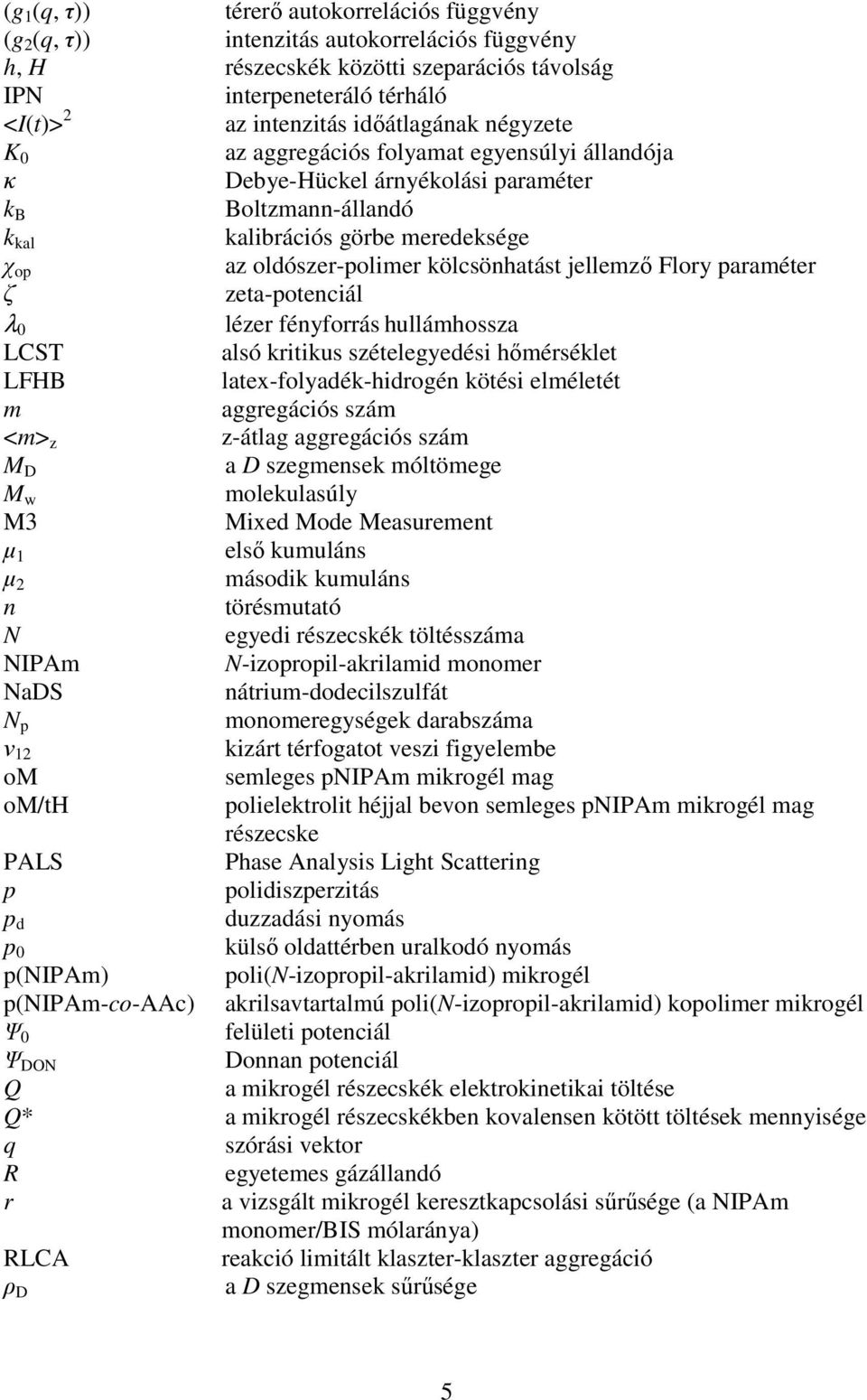 kölcsönhatást jellemzı Flory paraméter ζ zeta-potenciál λ 0 lézer fényforrás hullámhossza LCST alsó kritikus szételegyedési hımérséklet LFHB latex-folyadék-hidrogén kötési elméletét m aggregációs