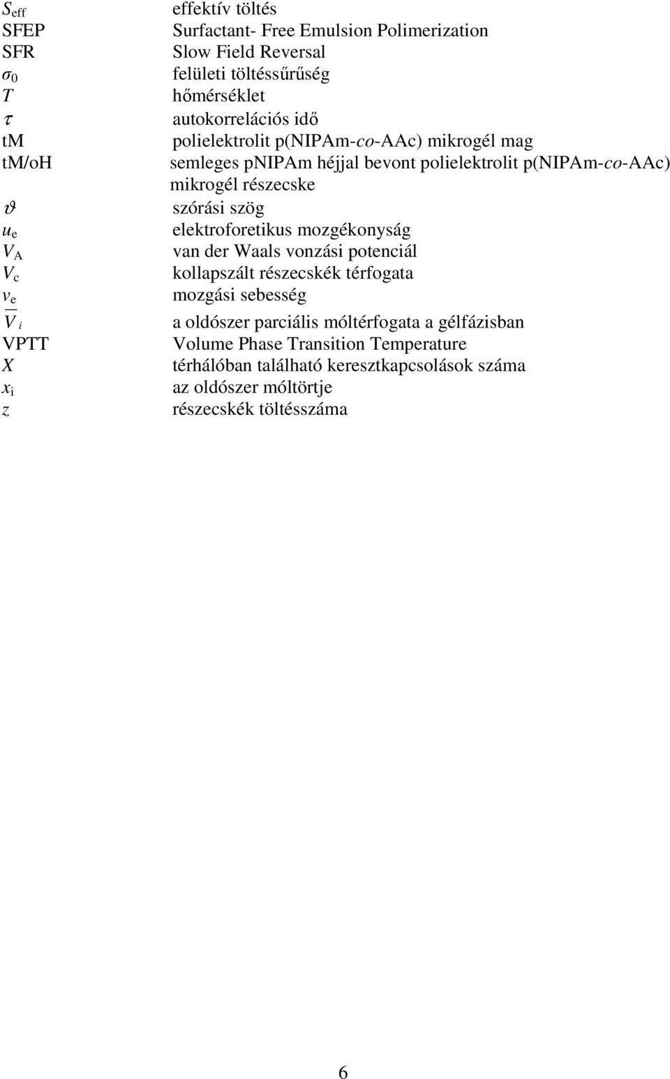 mikrogél részecske szórási szög elektroforetikus mozgékonyság van der Waals vonzási potenciál kollapszált részecskék térfogata mozgási sebesség a oldószer