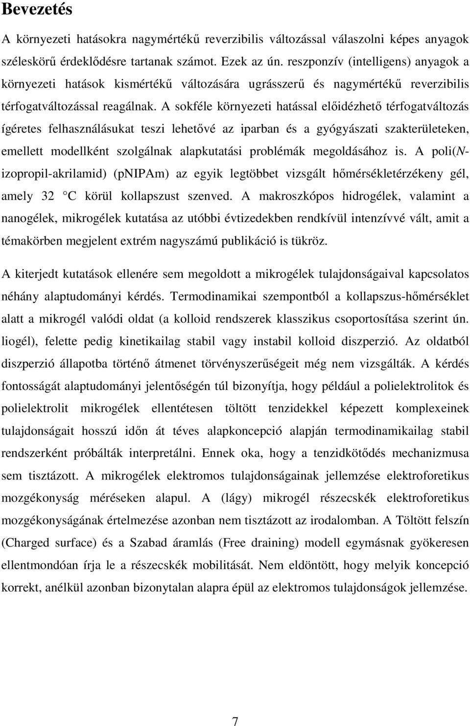 A sokféle környezeti hatással elıidézhetı térfogatváltozás ígéretes felhasználásukat teszi lehetıvé az iparban és a gyógyászati szakterületeken, emellett modellként szolgálnak alapkutatási problémák