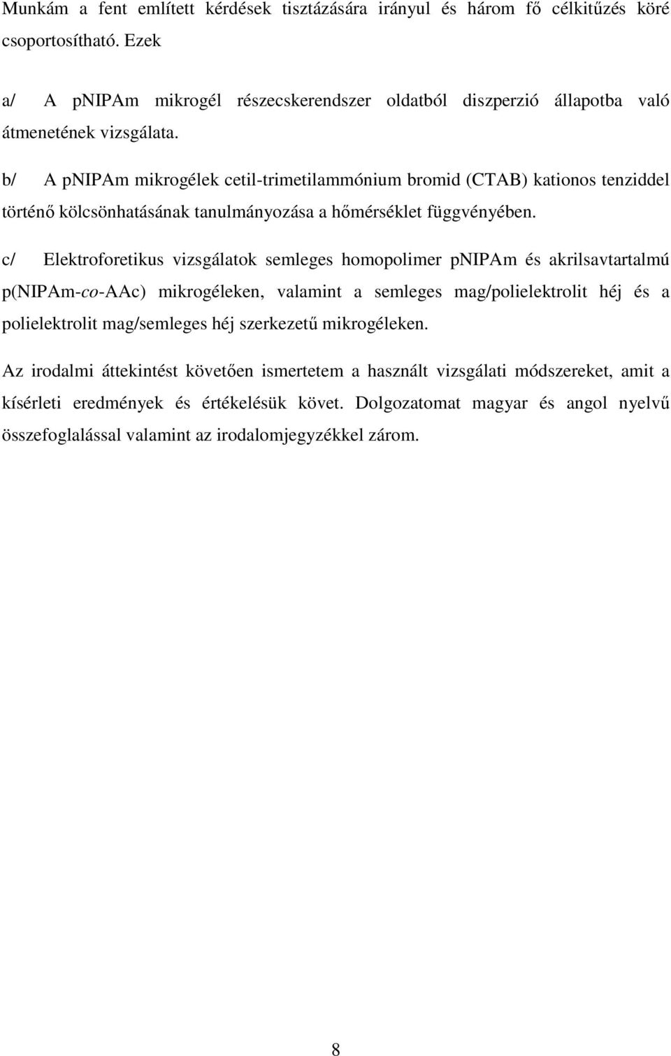 b/ A pnipam mikrogélek cetil-trimetilammónium bromid (CTAB) kationos tenziddel történı kölcsönhatásának tanulmányozása a hımérséklet függvényében.