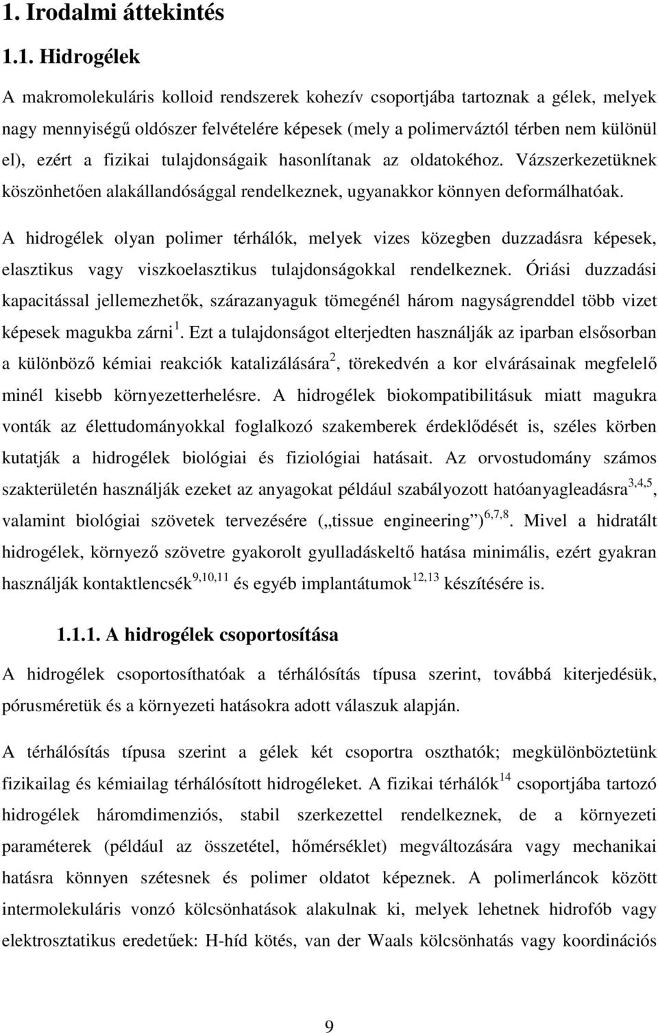 A hidrogélek olyan polimer térhálók, melyek vizes közegben duzzadásra képesek, elasztikus vagy viszkoelasztikus tulajdonságokkal rendelkeznek.