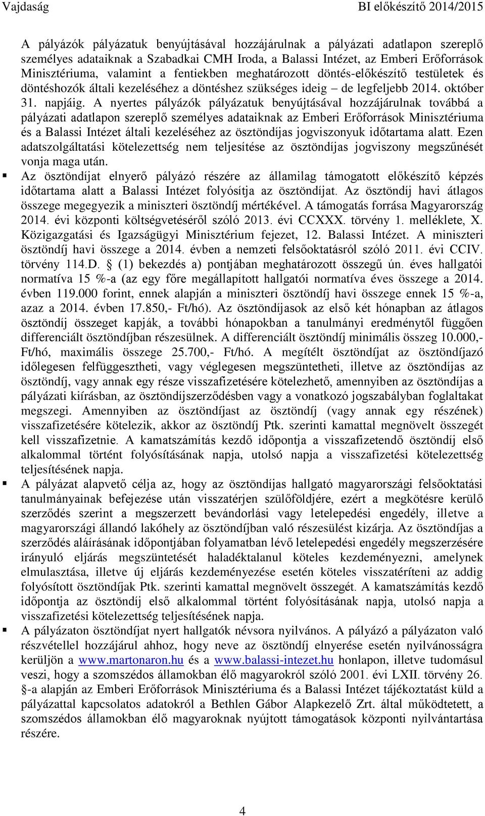 A nyertes pályázók pályázatuk benyújtásával hozzájárulnak továbbá a pályázati adatlapon szereplő személyes adataiknak az Emberi Erőforrások Minisztériuma és a Balassi Intézet általi kezeléséhez az