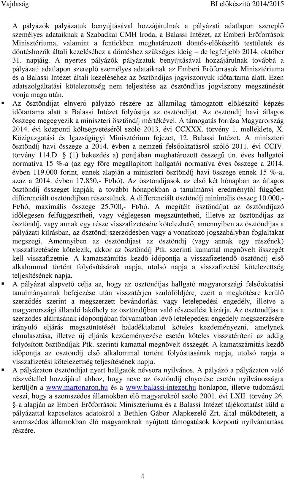 A nyertes pályázók pályázatuk benyújtásával hozzájárulnak továbbá a pályázati adatlapon szereplő személyes adataiknak az Emberi Erőforrások Minisztériuma és a Balassi Intézet általi kezeléséhez az