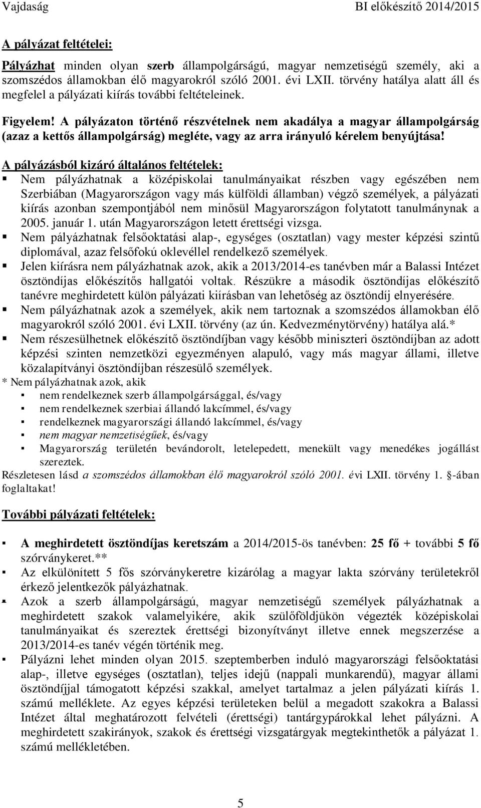 A pályázaton történő részvételnek nem akadálya a magyar állampolgárság (azaz a kettős állampolgárság) megléte, vagy az arra irányuló kérelem benyújtása!