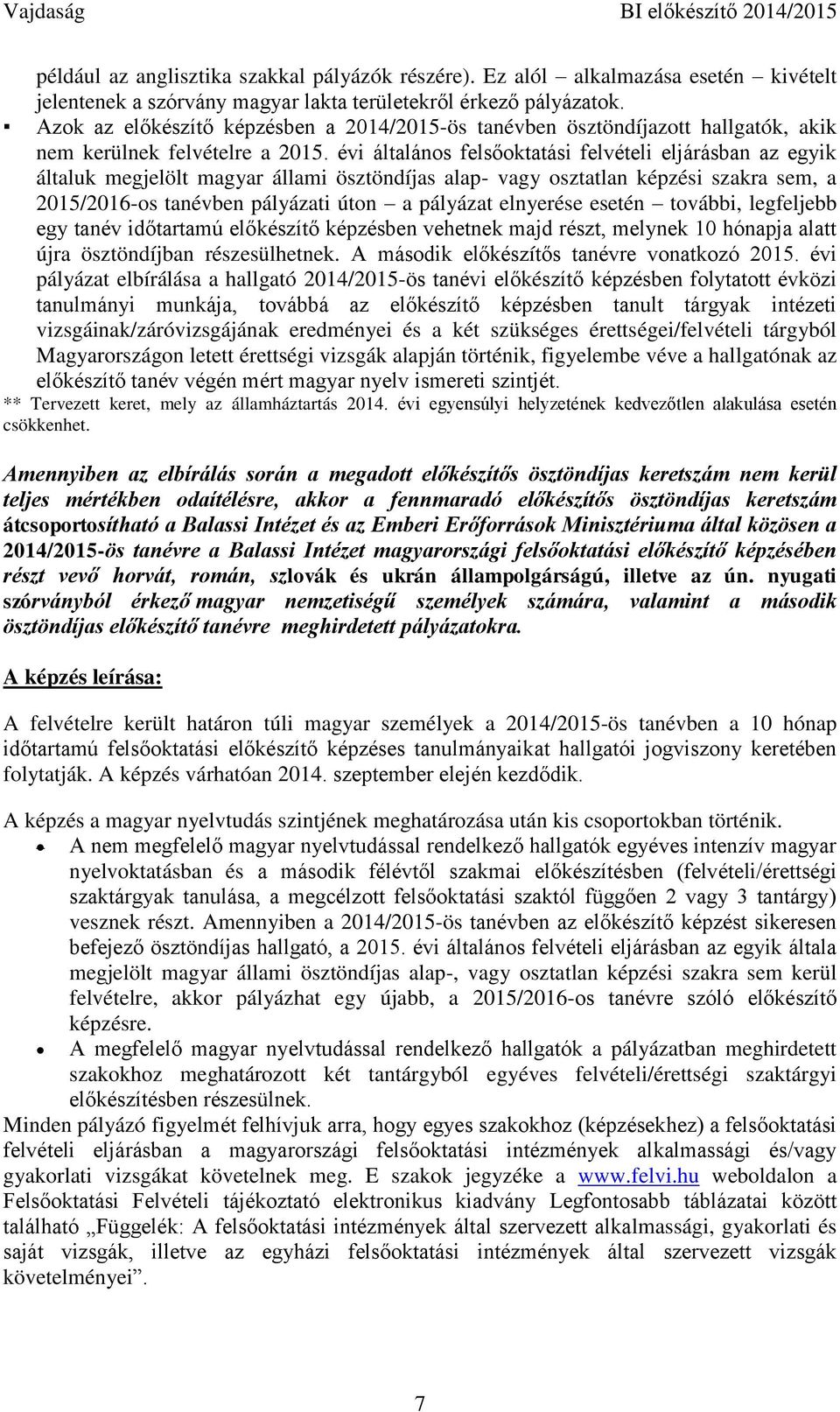 évi általános felsőoktatási felvételi eljárásban az egyik általuk megjelölt magyar állami ösztöndíjas alap- vagy osztatlan i szakra sem, a 2015/2016-os tanévben pályázati úton a pályázat elnyerése