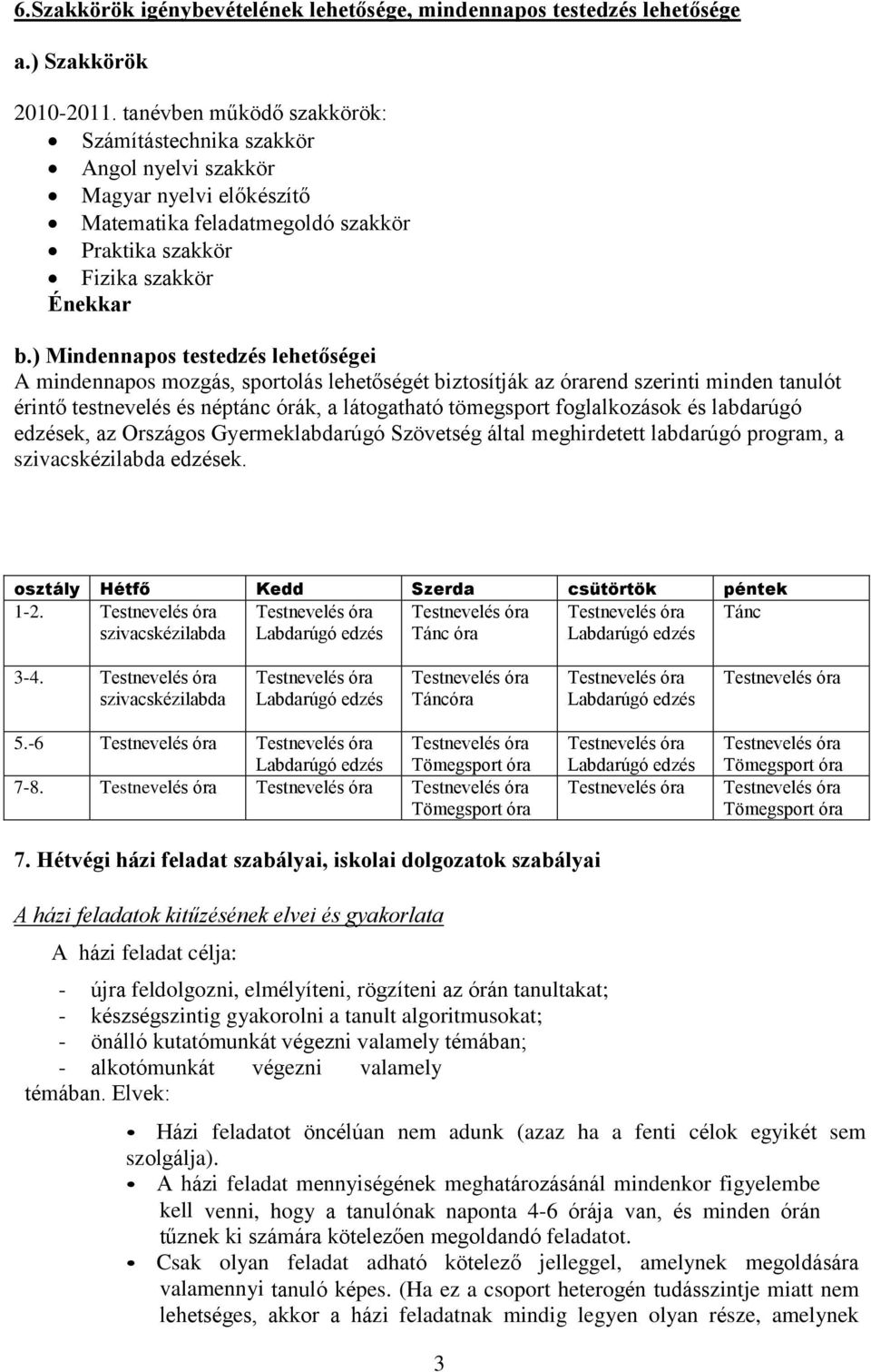 ) Mindennapos testedzés lehetőségei A mindennapos mozgás, sportolás lehetőségét biztosítják az órarend szerinti minden tanulót érintő testnevelés és néptánc órák, a látogatható tömegsport