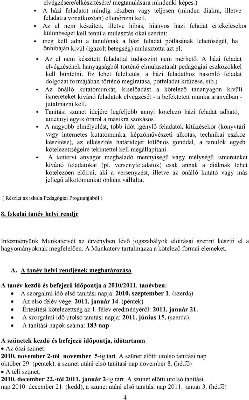 kívül (igazolt betegség) mulasztotta azt el; Az el nem készített feladattal tudásszint nem mérhető. A házi feladat elvégzésének hanyagságból történő elmulasztását pedagógiai eszközökkel kell büntetni.