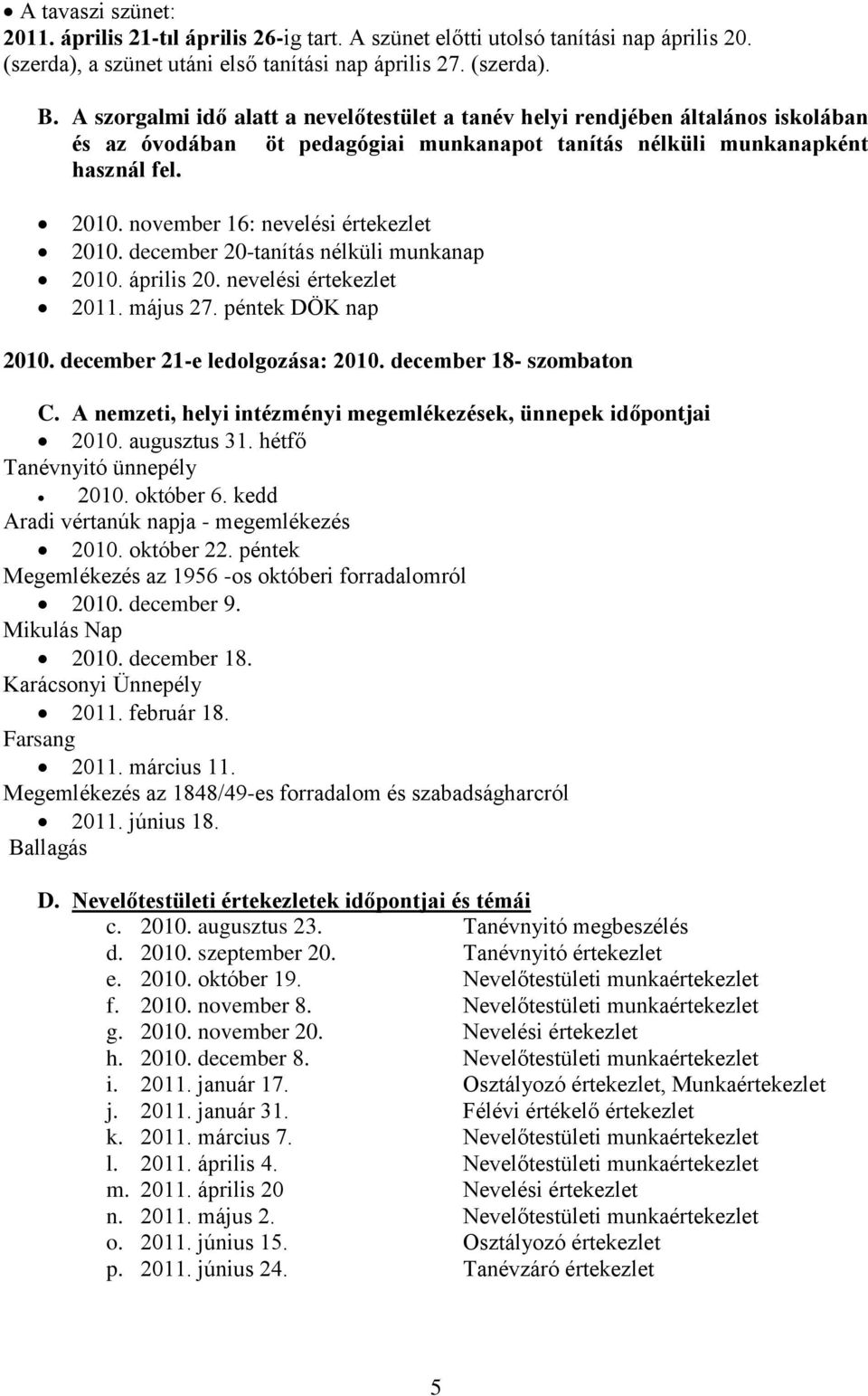 november 16: nevelési értekezlet 2010. december 20-tanítás nélküli munkanap 2010. április 20. nevelési értekezlet 2011. május 27. péntek DÖK nap 2010. december 21-e ledolgozása: 2010.