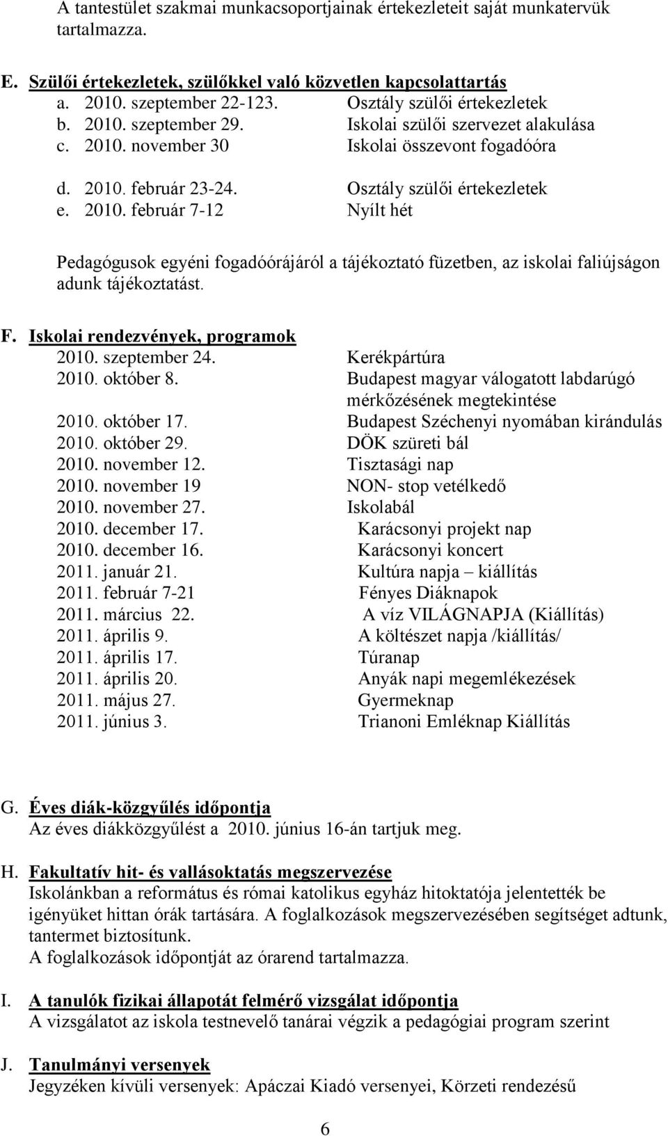 F. Iskolai rendezvények, programok 2010. szeptember 24. Kerékpártúra 2010. október 8. Budapest magyar válogatott labdarúgó mérkőzésének megtekintése 2010. október 17.