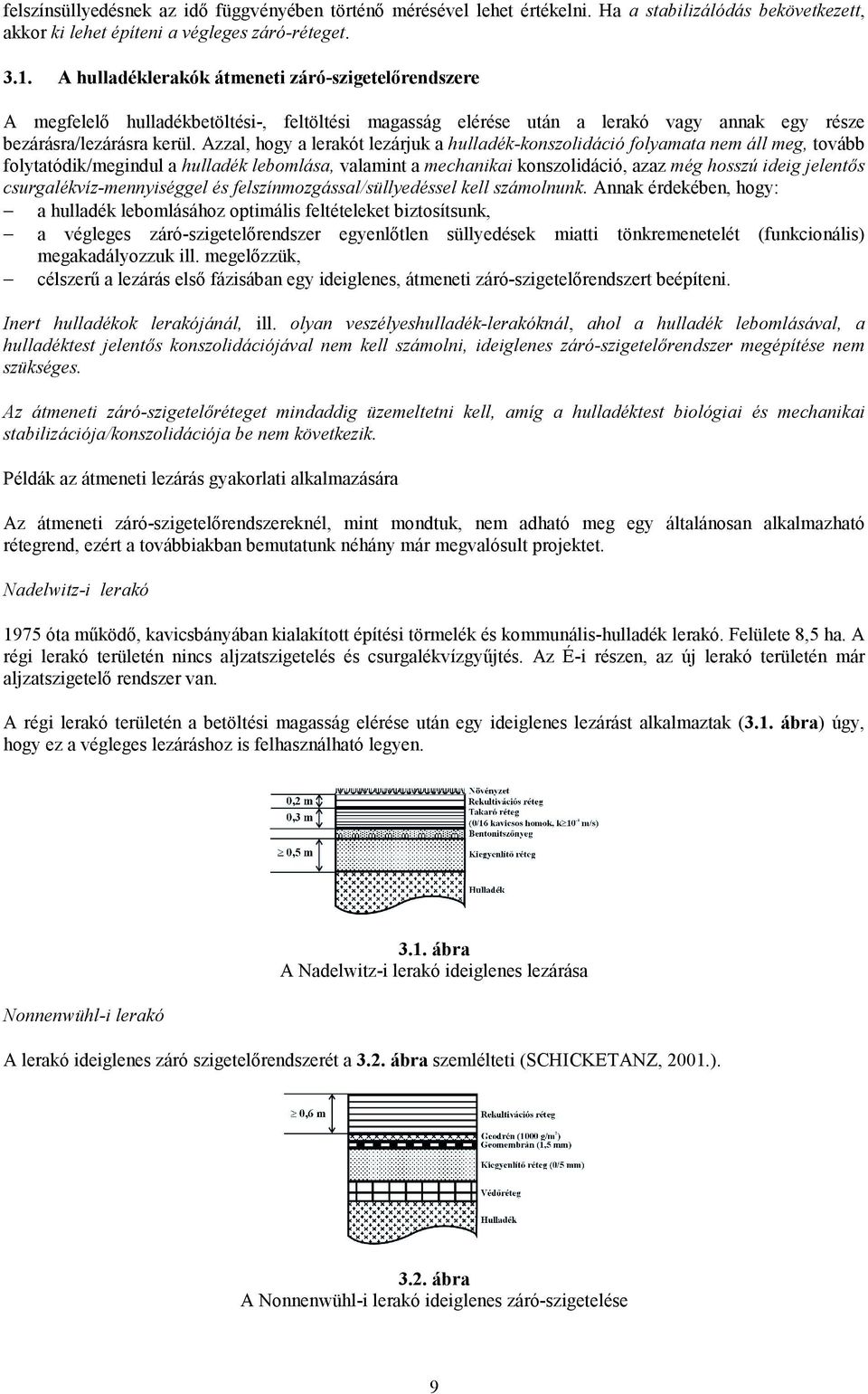 Azzal, hogy a lerakót lezárjuk a hulladék-konszolidáció folyamata nem áll meg, tovább folytatódik/megindul a hulladék lebomlása, valamint a mechanikai konszolidáció, azaz még hosszú ideig jelentős