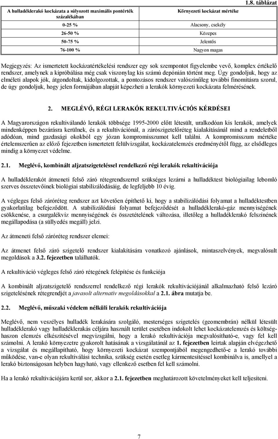 meg. Úgy gondoljuk, hogy az elméleti alapok jók, átgondoltak, kidolgozottak, a pontozásos rendszer valószínűleg további finomításra szorul, de úgy gondoljuk, hogy jelen formájában alapját képezheti a