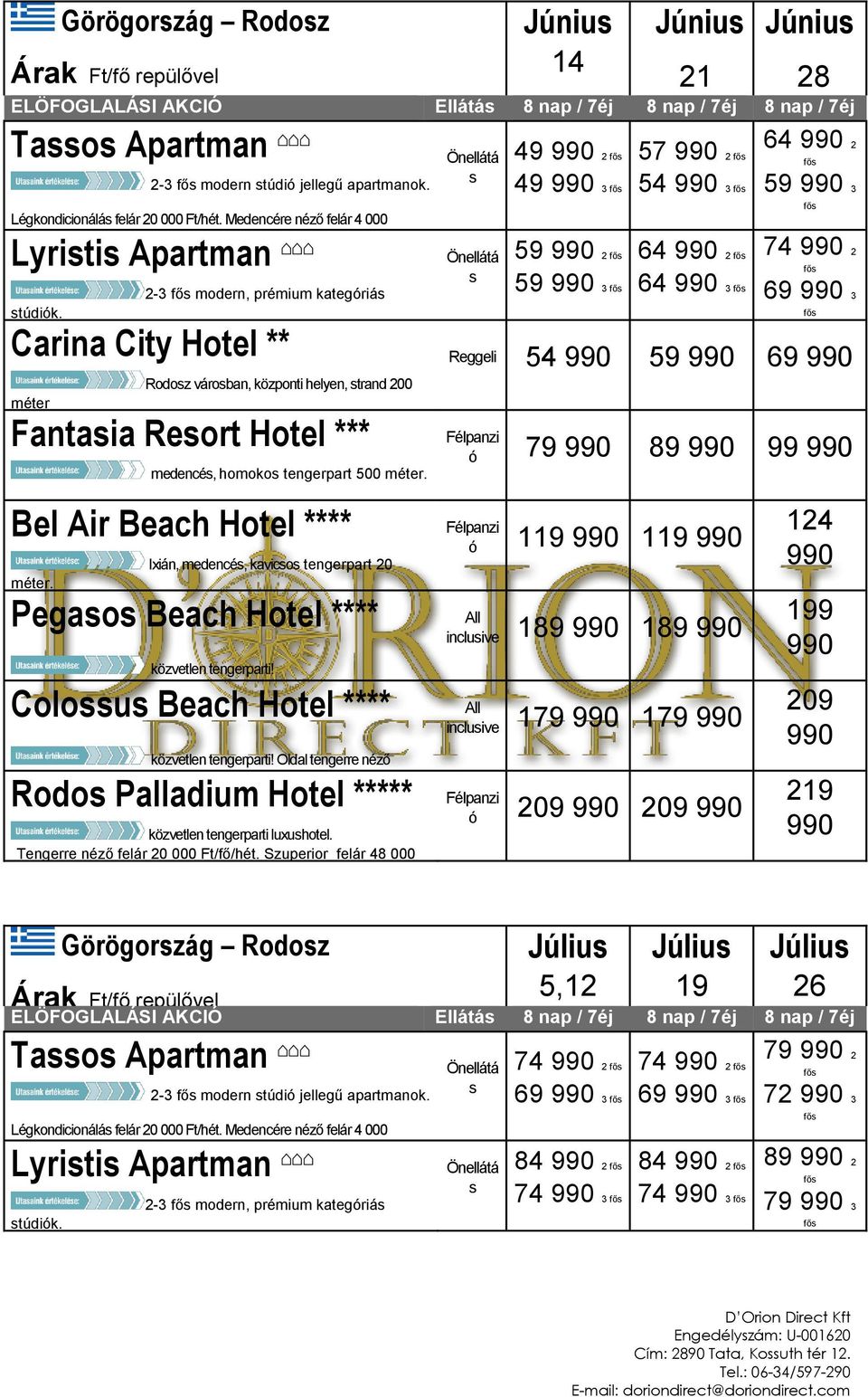 Reggeli felár 12 000 Rodoz vároban, központi helyen, trand 200 méter Légkondicionálá felár 20 000 Ft/hét. Egyágya felár 35 000 Fantaia Reort Hotel *** medencé, homoko tengerpart 500 méter.