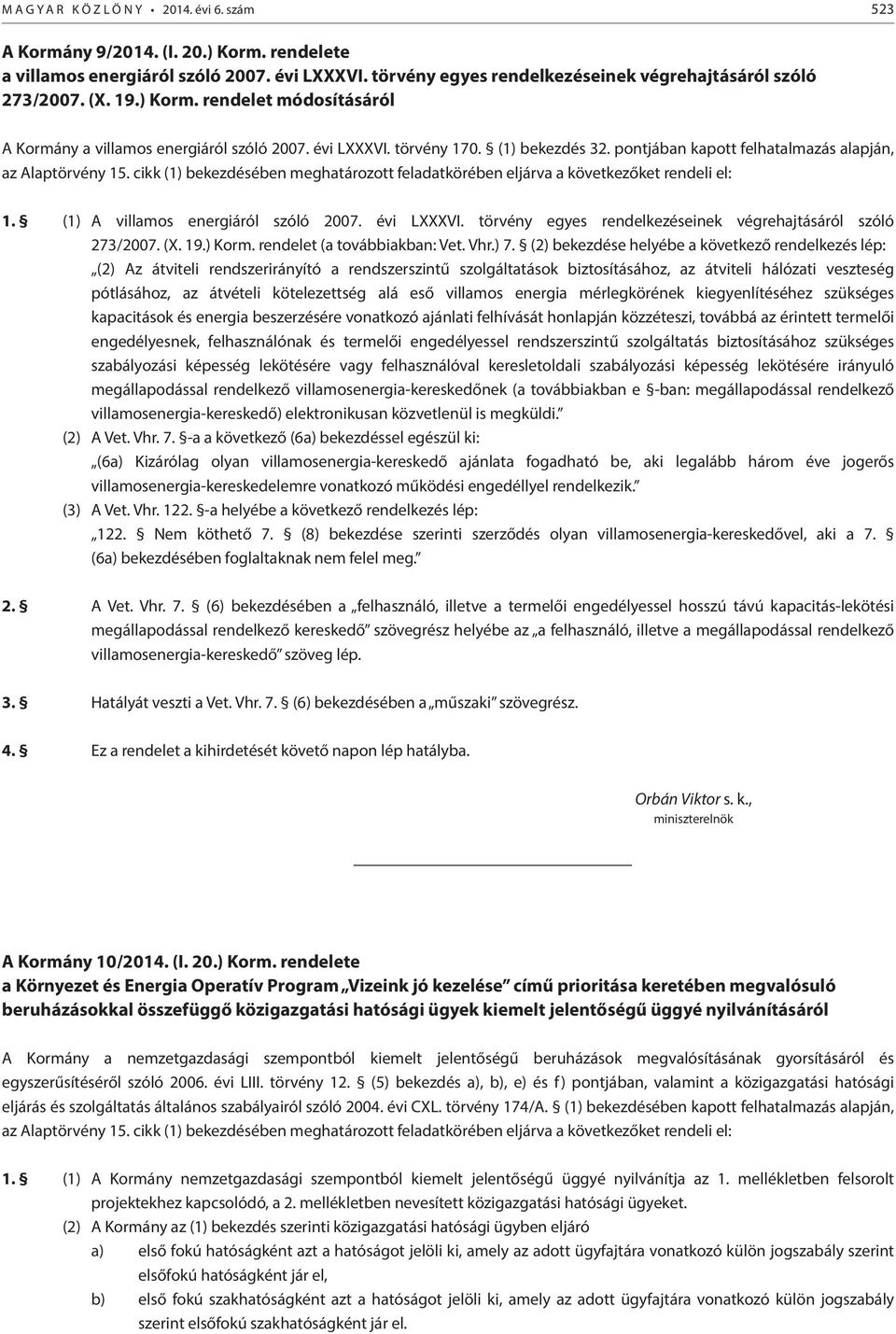 ckk (1) bekezdésében meghatározott feladatkörében eljárva a következőket rendel el: 1. (1) A vllamos energáról szóló 2007. év LXXXVI. törvény egyes rendelkezésenek végrehajtásáról szóló 273/2007. (X.