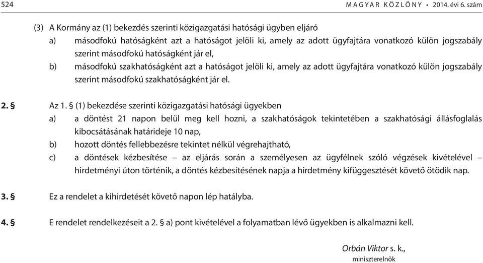 hatóságként jár el, b) másodfokú szakhatóságként azt a hatóságot jelöl k, amely az adott ügyfajtára vonatkozó külön jogszabály szernt másodfokú szakhatóságként jár el. 2. Az 1.