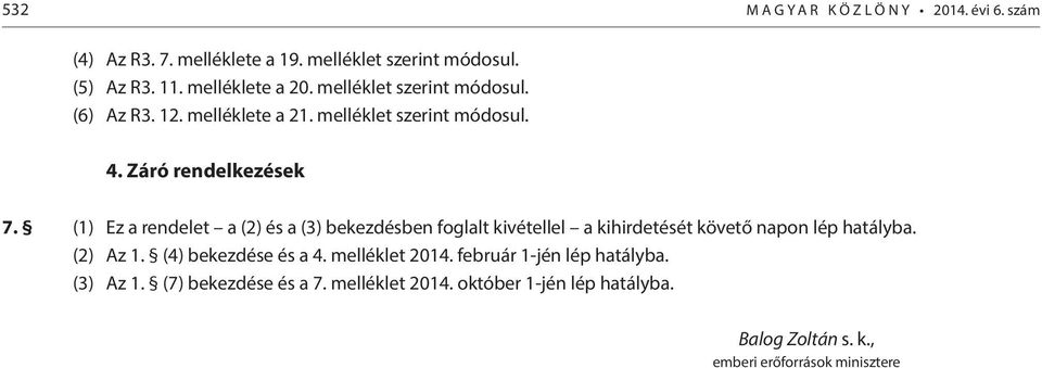 (1) Ez a rendelet a (2) és a (3) bekezdésben foglalt kvétellel a khrdetését követő napon lép hatályba. (2) Az 1. (4) bekezdése és a 4.