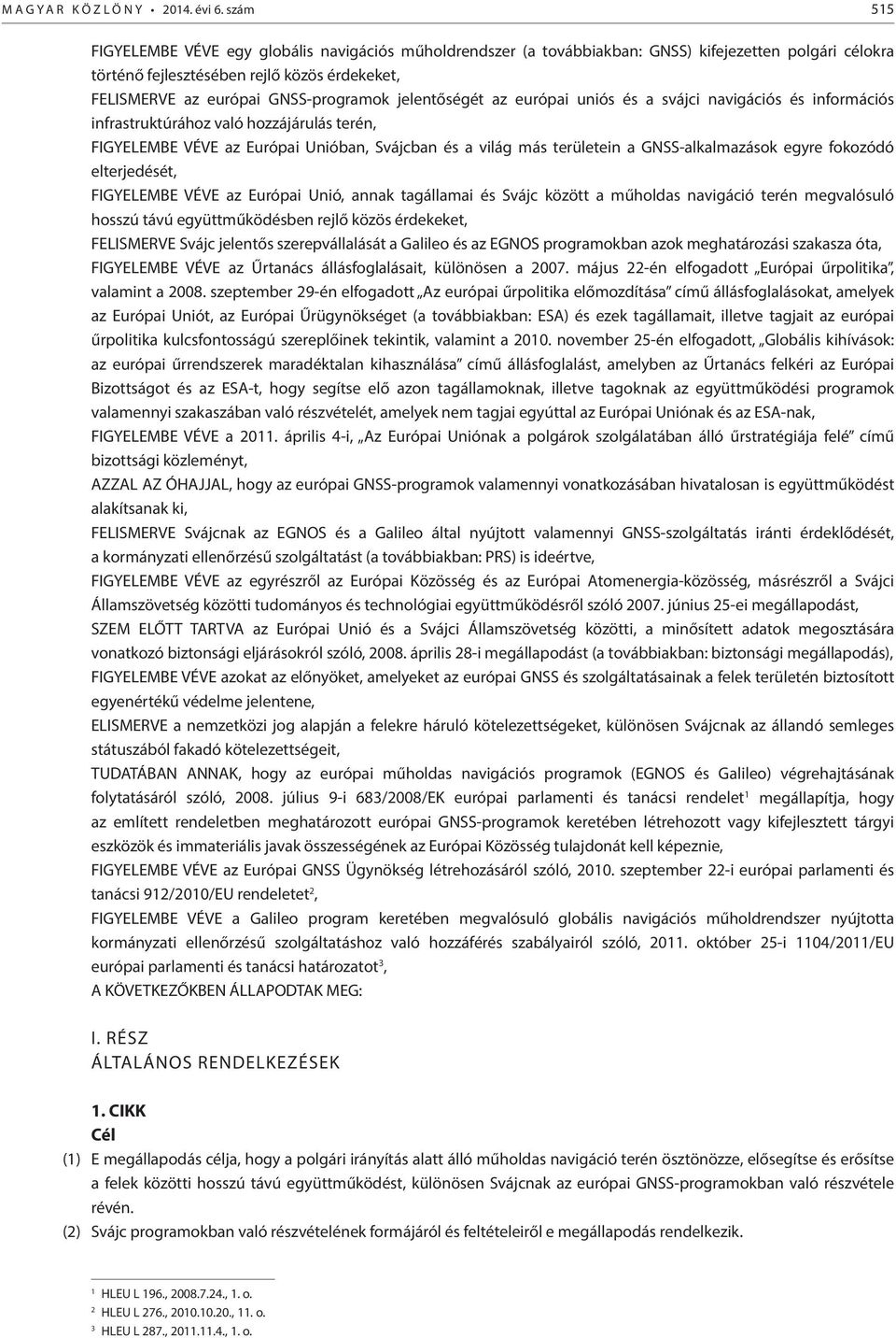 jelentőségét az európa unós és a svájc navgácós és nformácós nfrastruktúrához való hozzájárulás terén, FIGYELEMBE VÉVE az Európa Unóban, Svájcban és a vlág más területen a GNSS-alkalmazások egyre