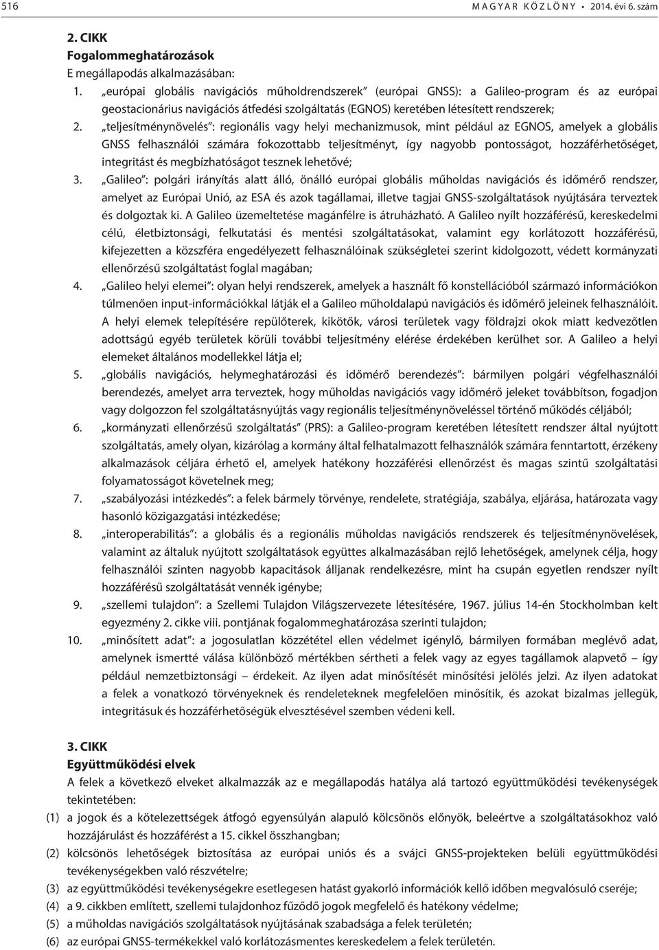teljesítménynövelés : regonáls vagy hely mechanzmusok, mnt például az EGNOS, amelyek a globáls GNSS felhasználó számára fokozottabb teljesítményt, így nagyobb pontosságot, hozzáférhetőséget,