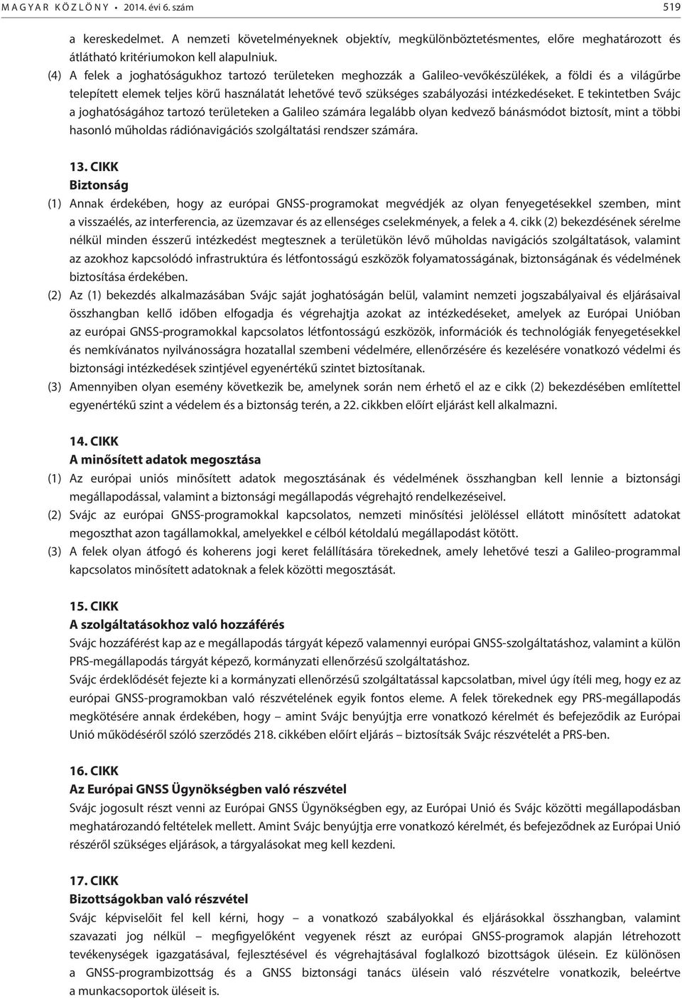 E tekntetben Svájc a joghatóságához tartozó területeken a Galleo számára legalább olyan kedvező bánásmódot bztosít, mnt a több hasonló műholdas rádónavgácós szolgáltatás rendszer számára. 13.