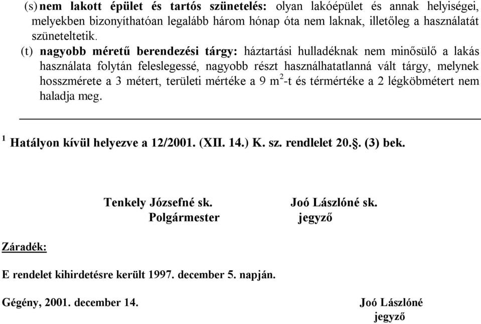 (t) nagyobb méretű berendezési tárgy: háztartási hulladéknak nem minősülő a lakás használata folytán feleslegessé, nagyobb részt használhatatlanná vált tárgy, melynek