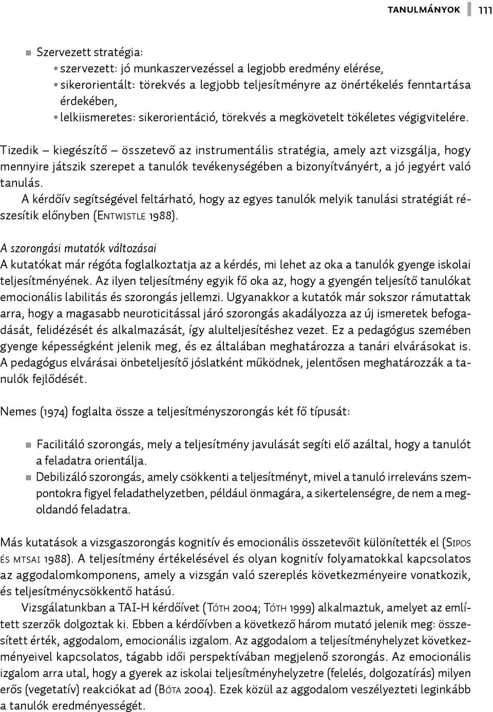 Tizedik kiegészítő összetevő az instrumentális stratégia, amely azt vizsgálja, hogy mennyire játszik szerepet a tanulók tevékenységében a bizonyítványért, a jó jegyért való tanulás.