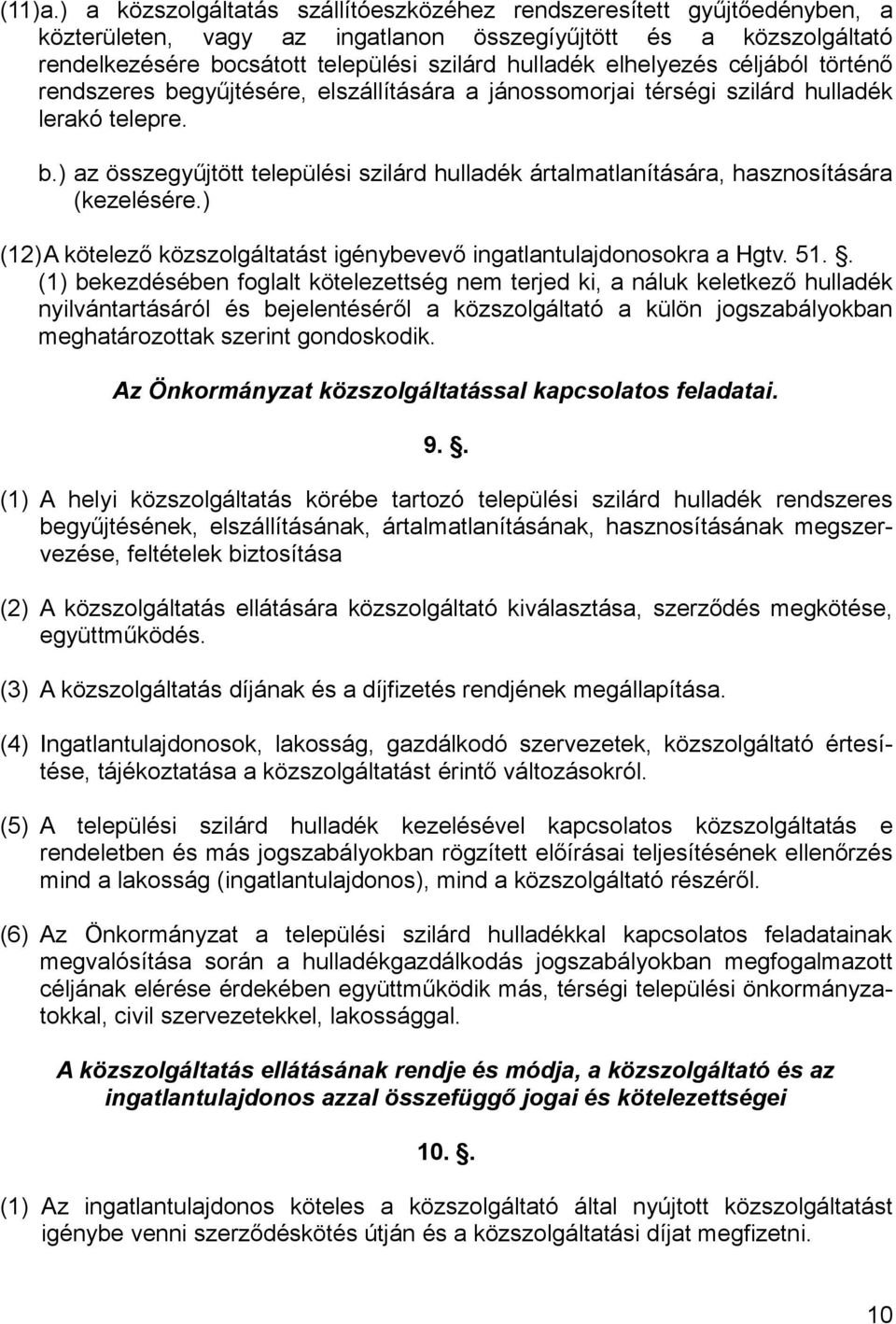 elhelyezés céljából történő rendszeres begyűjtésére, elszállítására a jánossomorjai térségi szilárd hulladék lerakó telepre. b.) az összegyűjtött települési szilárd hulladék ártalmatlanítására, hasznosítására (kezelésére.