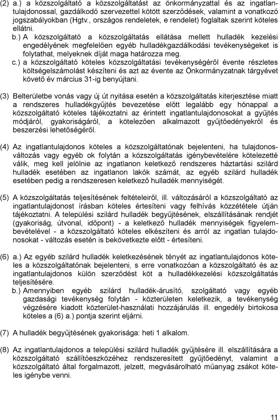 ) A közszolgáltató a közszolgáltatás ellátása mellett hulladék kezelési engedélyének megfelelően egyéb hulladékgazdálkodási tevékenységeket is folytathat, melyeknek díját maga határozza meg. c.