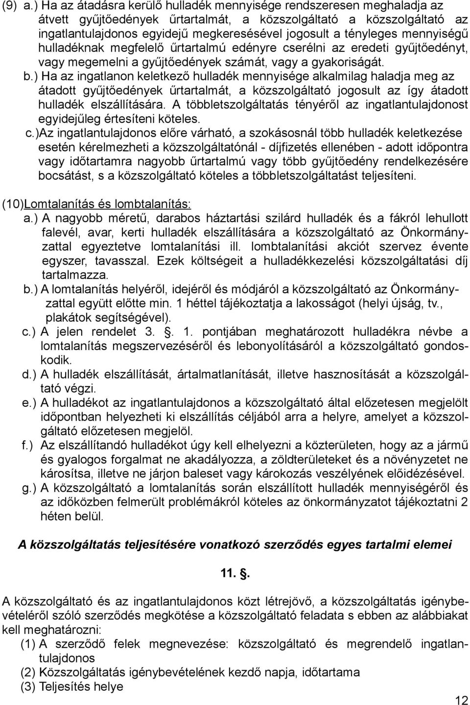 tényleges mennyiségű hulladéknak megfelelő űrtartalmú edényre cserélni az eredeti gyűjtőedényt, vagy megemelni a gyűjtőedények számát, vagy a gyakoriságát. b.