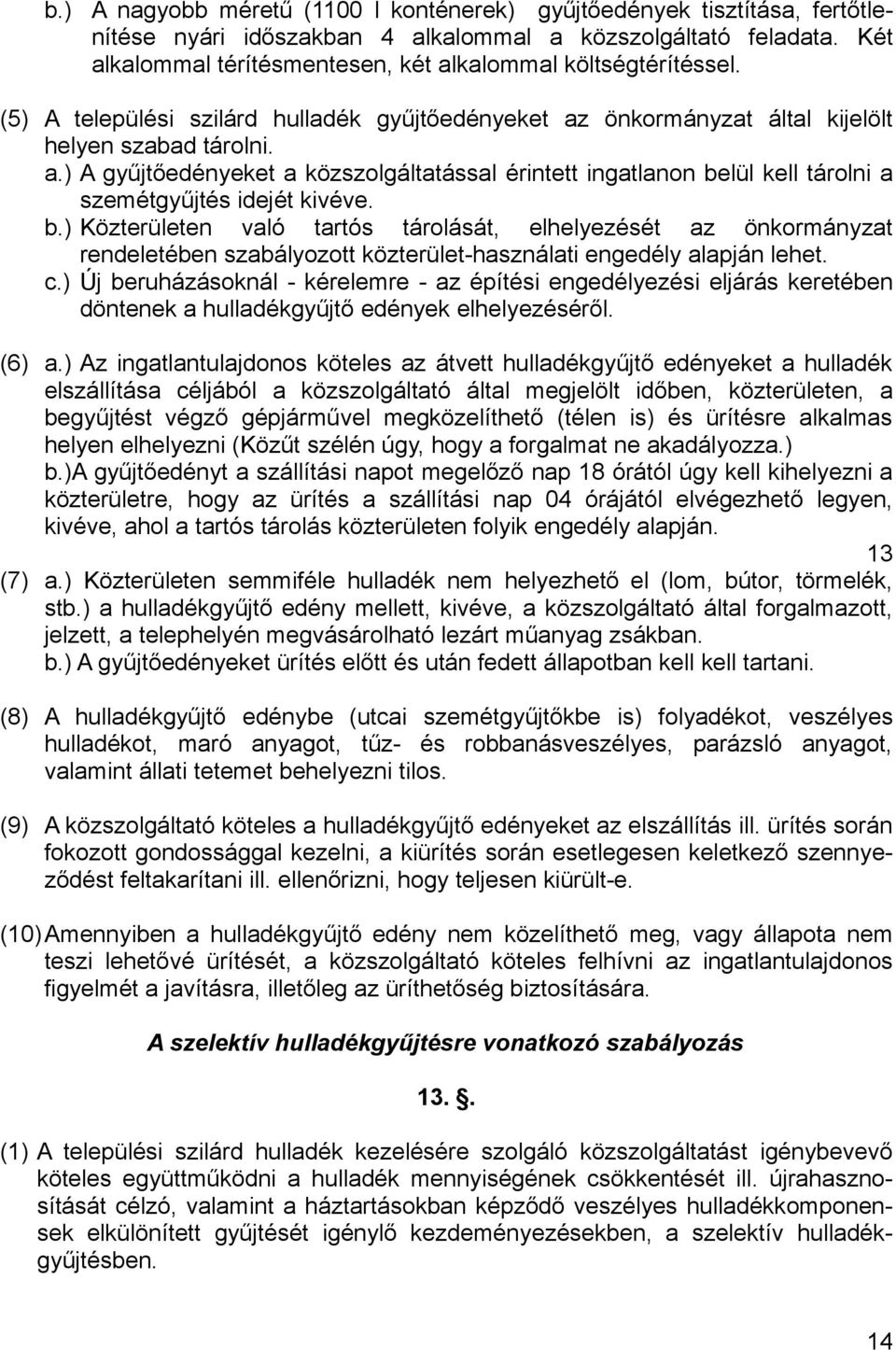 b.) Közterületen való tartós tárolását, elhelyezését az önkormányzat rendeletében szabályozott közterület-használati engedély alapján lehet. c.