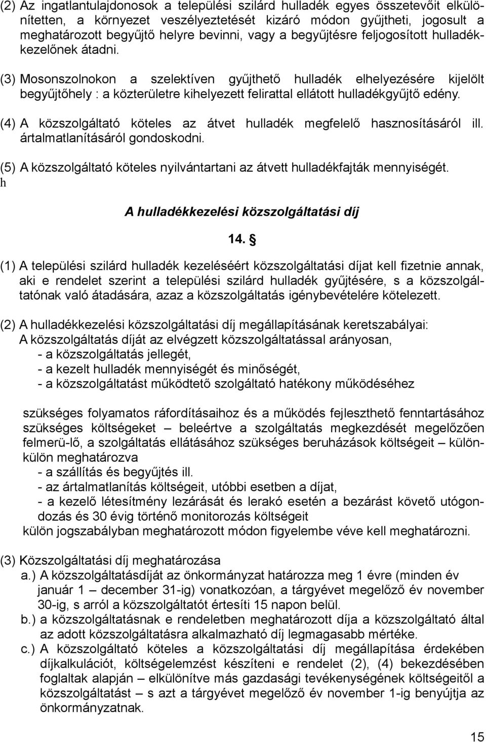 (3) Mosonszolnokon a szelektíven gyűjthető hulladék elhelyezésére kijelölt begyűjtőhely : a közterületre kihelyezett felirattal ellátott hulladékgyűjtő edény.