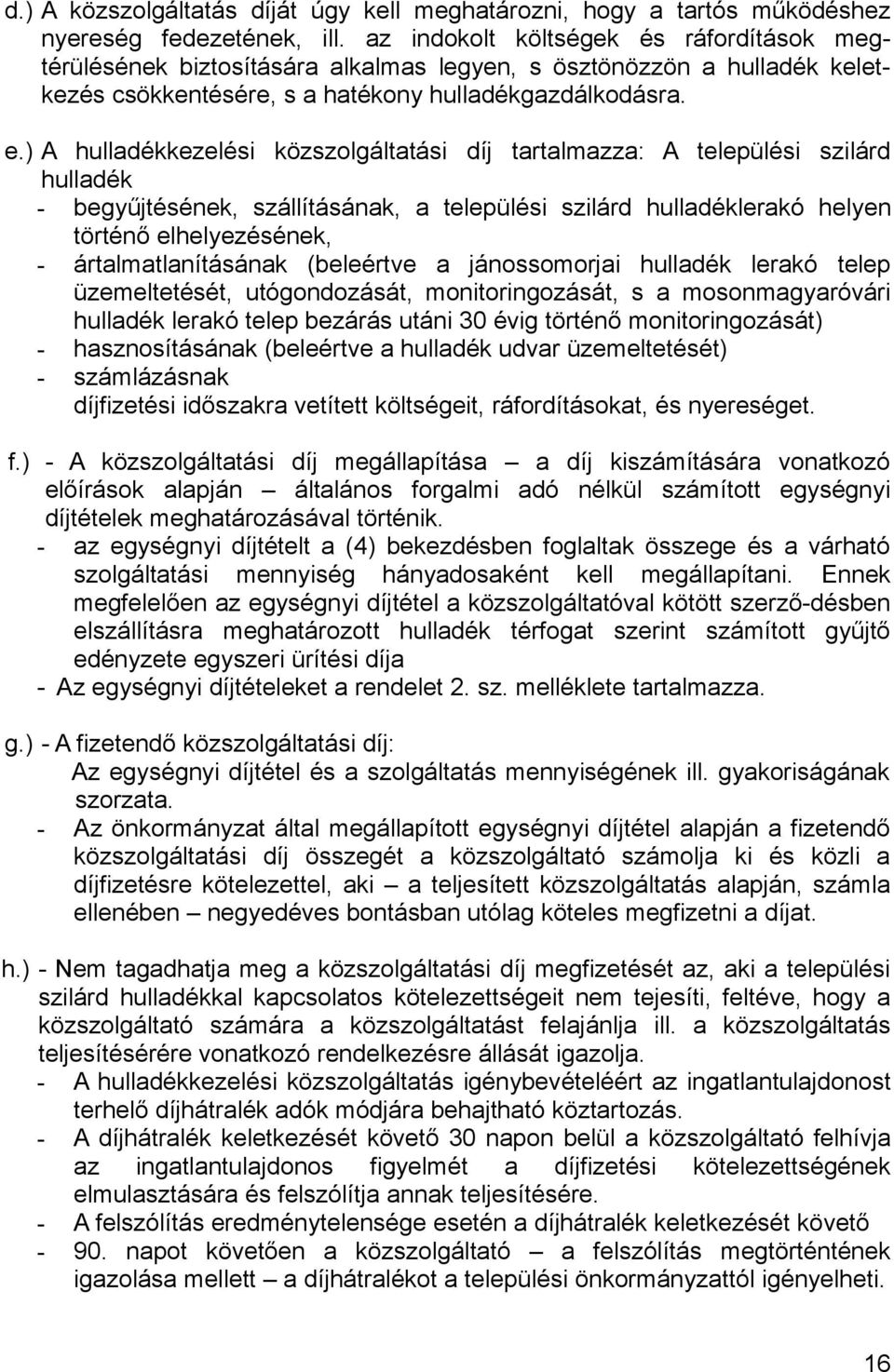 ) A hulladékkezelési közszolgáltatási díj tartalmazza: A települési szilárd hulladék - begyűjtésének, szállításának, a települési szilárd hulladéklerakó helyen történő elhelyezésének, -